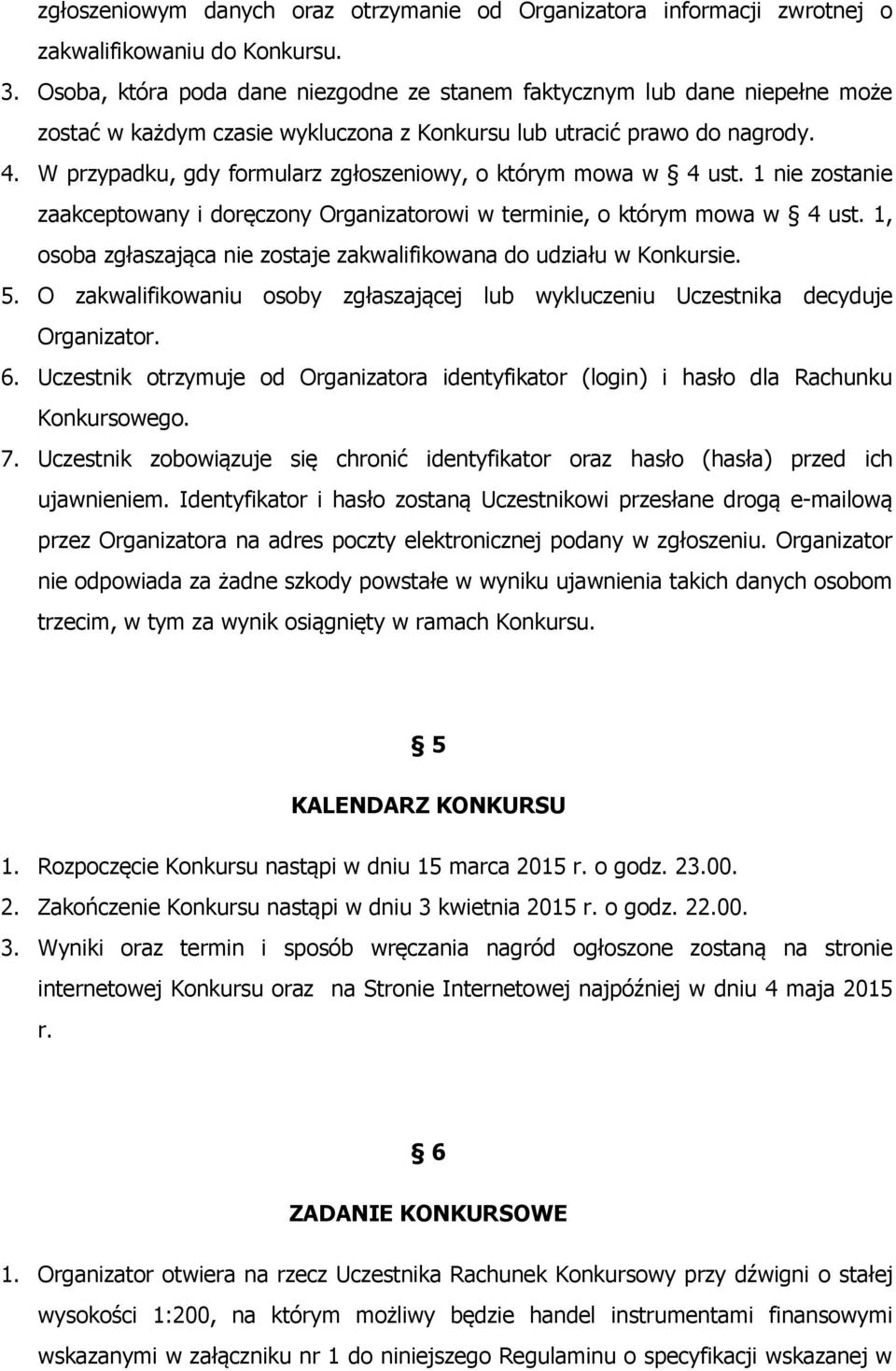 W przypadku, gdy formularz zgłoszeniowy, o którym mowa w 4 ust. 1 nie zostanie zaakceptowany i doręczony Organizatorowi w terminie, o którym mowa w 4 ust.