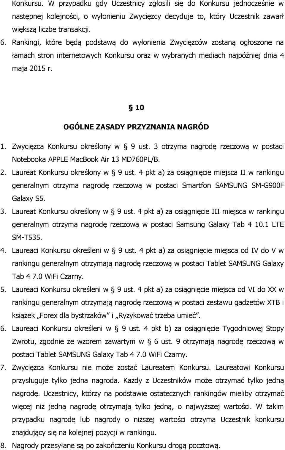 10 OGÓLNE ZASADY PRZYZNANIA NAGRÓD 1. Zwycięzca Konkursu określony w 9 ust. 3 otrzyma nagrodę rzeczową w postaci Notebooka APPLE MacBook Air 13 MD760PL/B. 2. Laureat Konkursu określony w 9 ust.