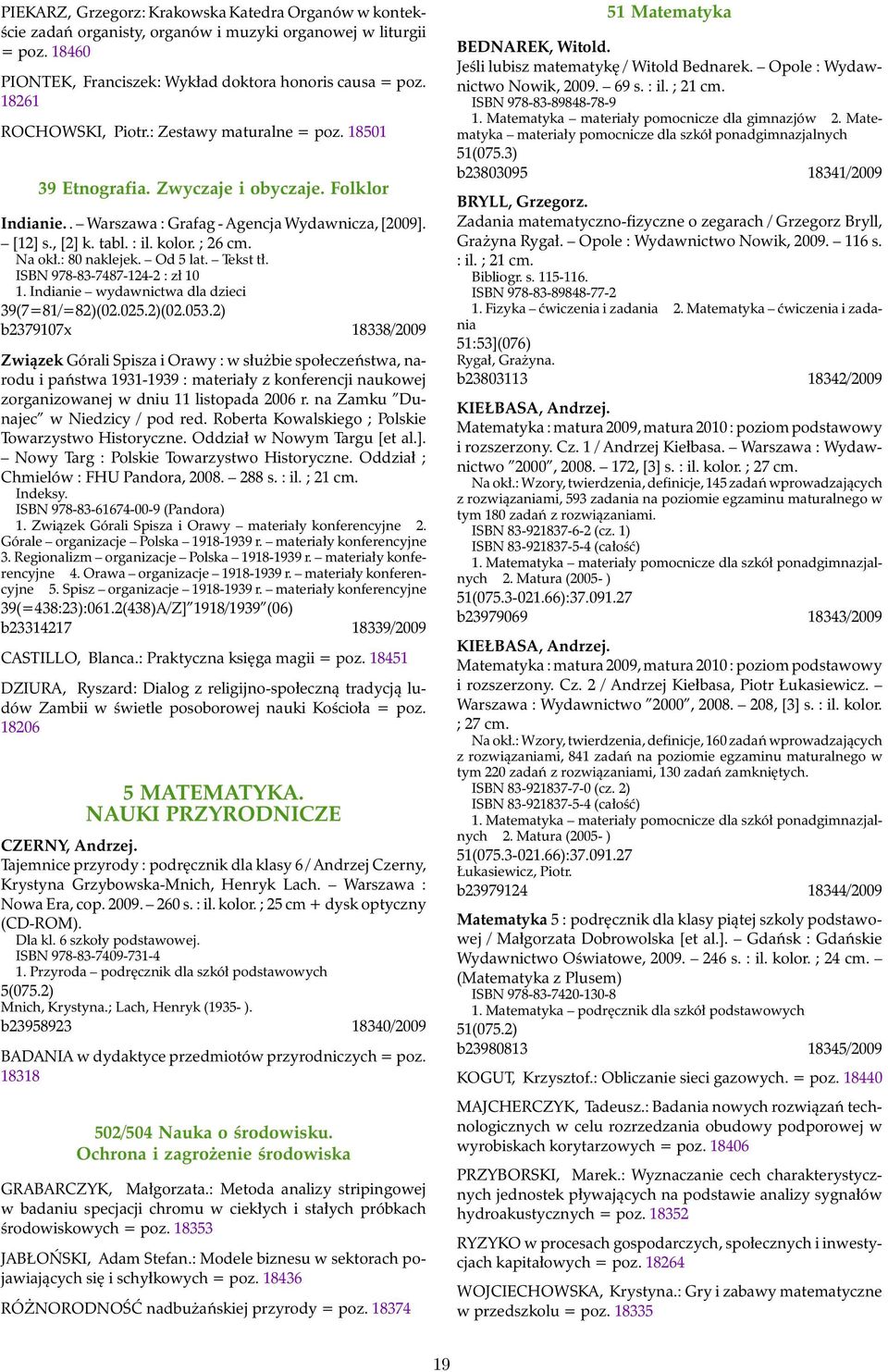 ; 26 cm. Na okł.: 80 naklejek. Od 5 lat. Tekst tł. ISBN 978-83-7487-124-2 : zł 10 1. Indianie wydawnictwa dla dzieci 39(7=81/=82)(02.025.2)(02.053.