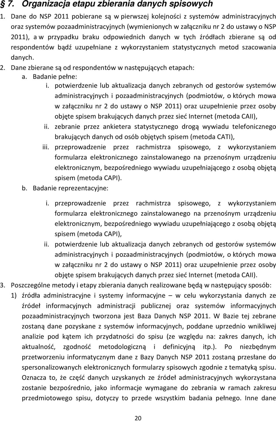 danych w tych źródłach zbierane są od respondentów bądź uzupełniane z wykorzystaniem statystycznych metod szacowania danych. 2. Dane zbierane są od respondentów w następujących etapach: a.