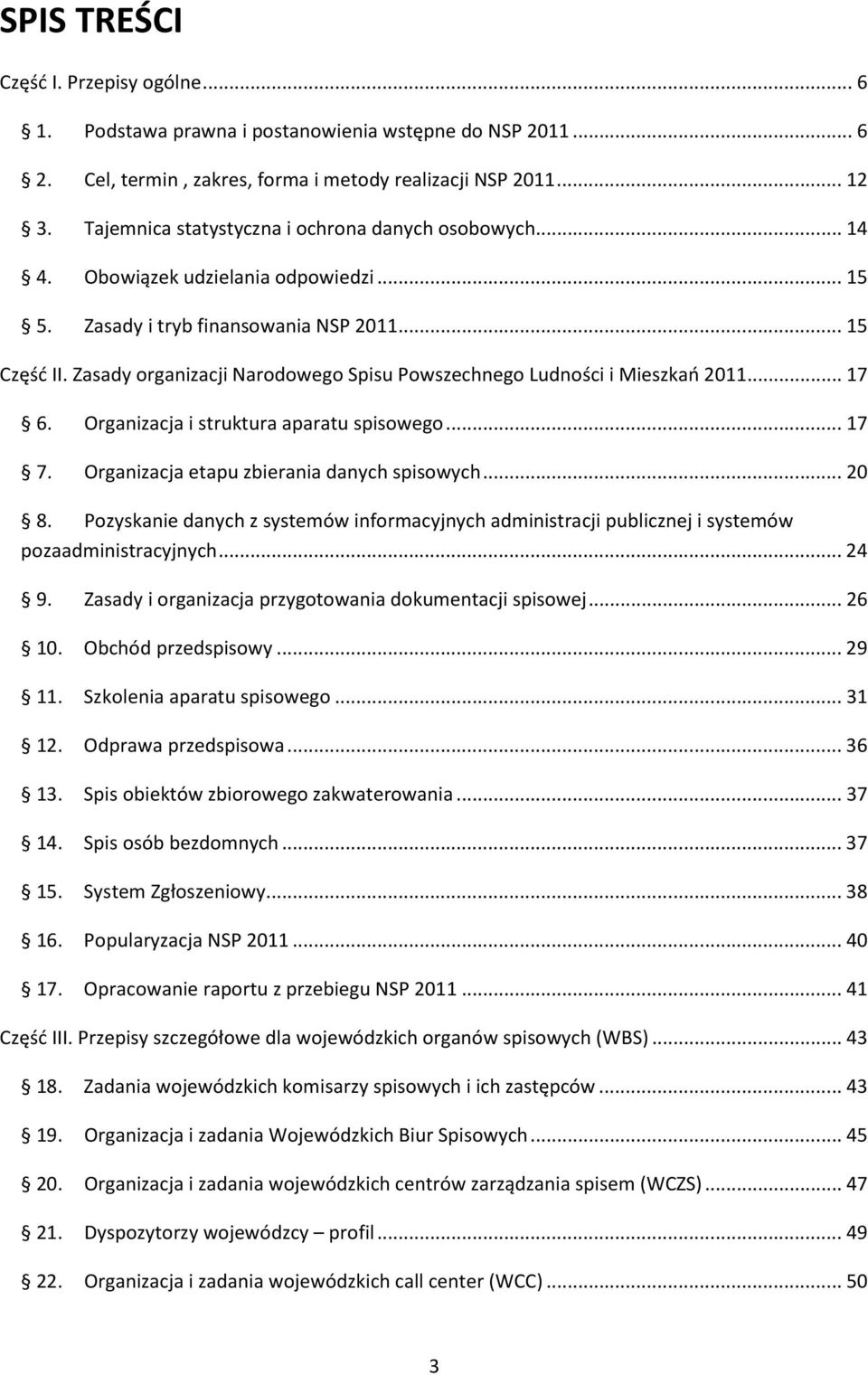 Zasady organizacji Narodowego Spisu Powszechnego Ludności i Mieszkań... 17 6. Organizacja i struktura aparatu spisowego... 17 7. Organizacja etapu zbierania danych spisowych... 20 8.