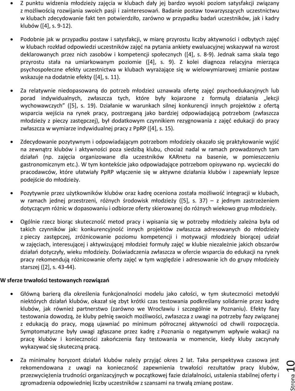 Podobnie jak w przypadku postaw i satysfakcji, w miarę przyrostu liczby aktywności i odbytych zajęć w klubach rozkład odpowiedzi uczestników zajęć na pytania ankiety ewaluacyjnej wskazywał na wzrost