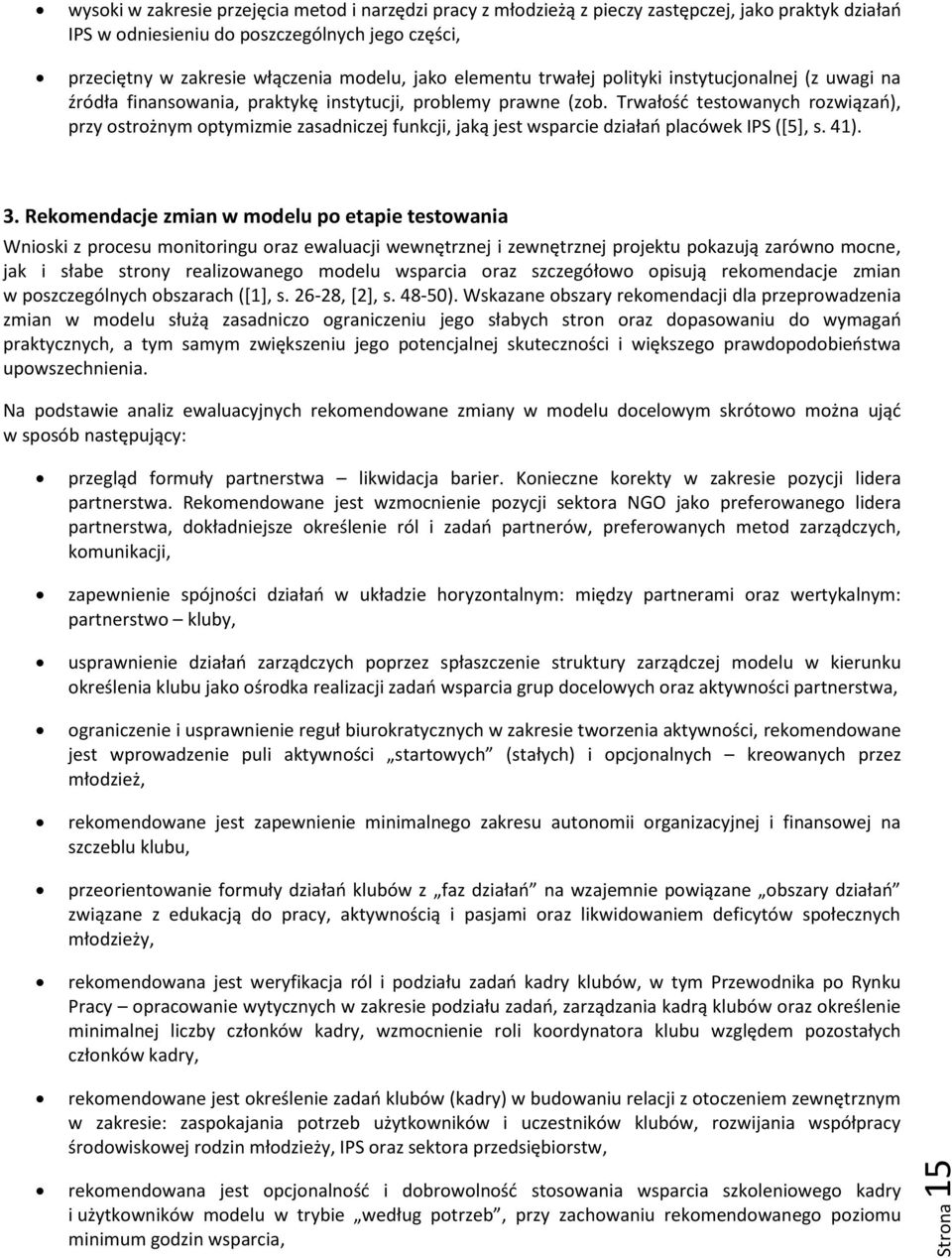 Trwałość testowanych rozwiązań), przy ostrożnym optymizmie zasadniczej funkcji, jaką jest wsparcie działań placówek IPS ([5], s. 41). 3.