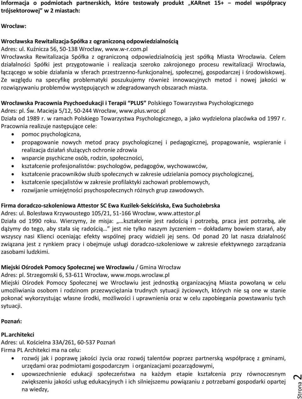 Celem działalności Spółki jest przygotowanie i realizacja szeroko zakrojonego procesu rewitalizacji Wrocławia, łączącego w sobie działania w sferach przestrzenno-funkcjonalnej, społecznej,