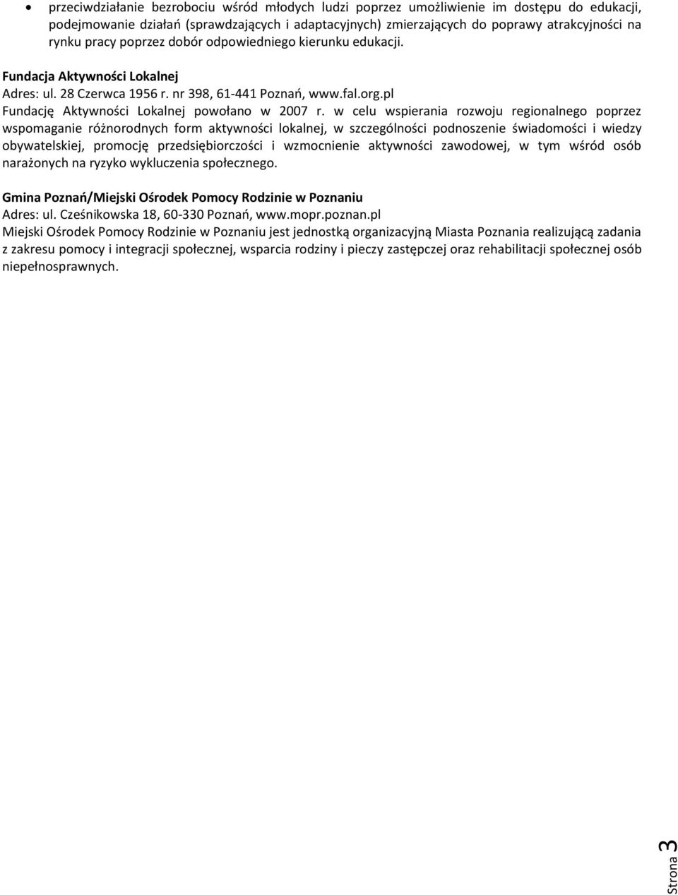 w celu wspierania rozwoju regionalnego poprzez wspomaganie różnorodnych form aktywności lokalnej, w szczególności podnoszenie świadomości i wiedzy obywatelskiej, promocję przedsiębiorczości i