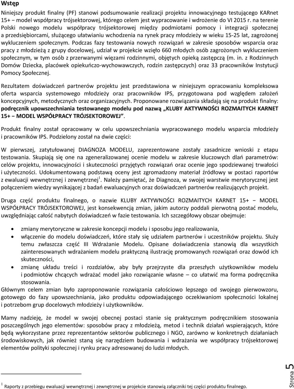 na terenie Polski nowego modelu współpracy trójsektorowej między podmiotami pomocy i integracji społecznej a przedsiębiorcami, służącego ułatwianiu wchodzenia na rynek pracy młodzieży w wieku 15-25