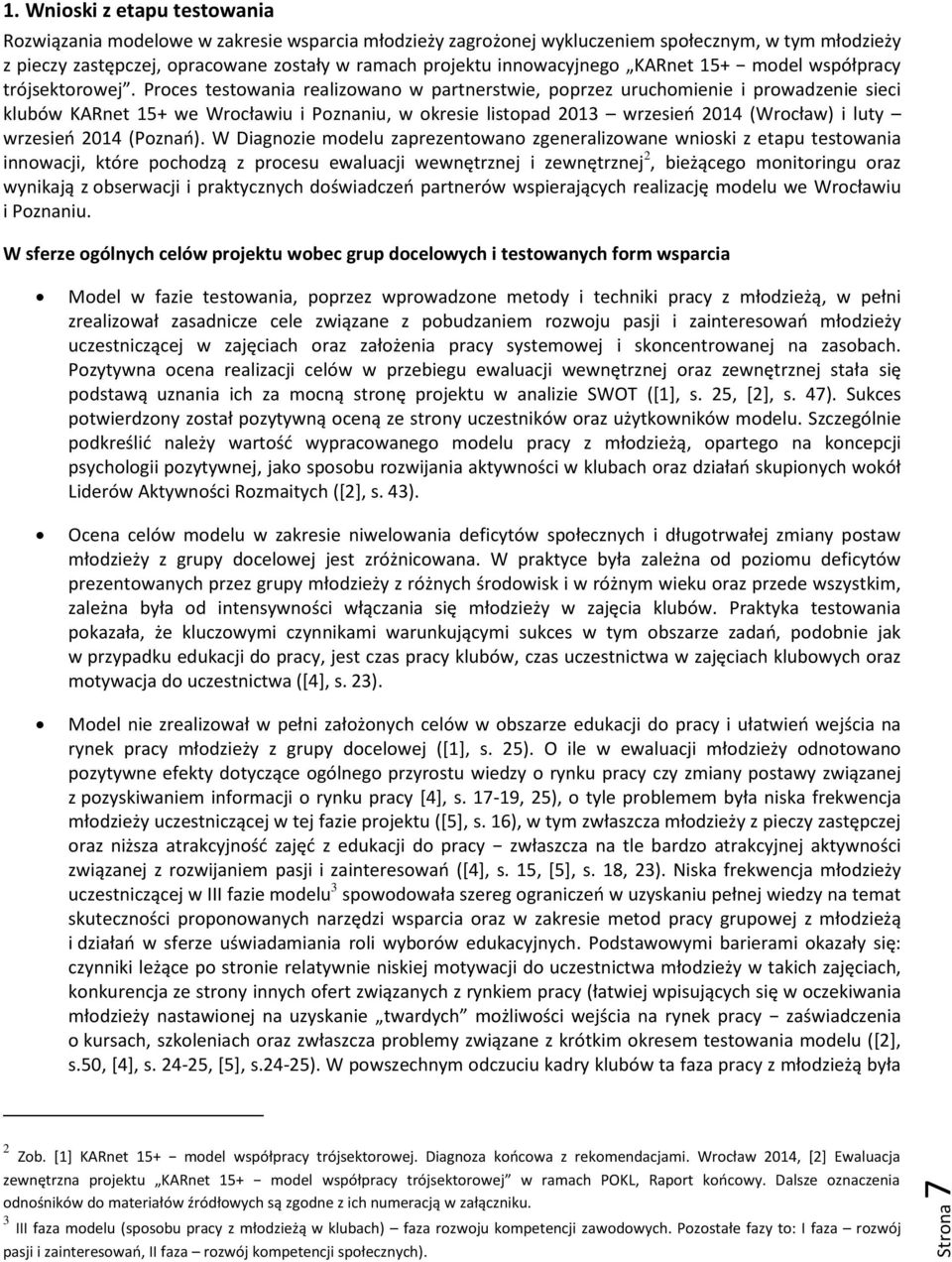 Proces testowania realizowano w partnerstwie, poprzez uruchomienie i prowadzenie sieci klubów KARnet 15+ we Wrocławiu i Poznaniu, w okresie listopad 2013 wrzesień 2014 (Wrocław) i luty wrzesień 2014