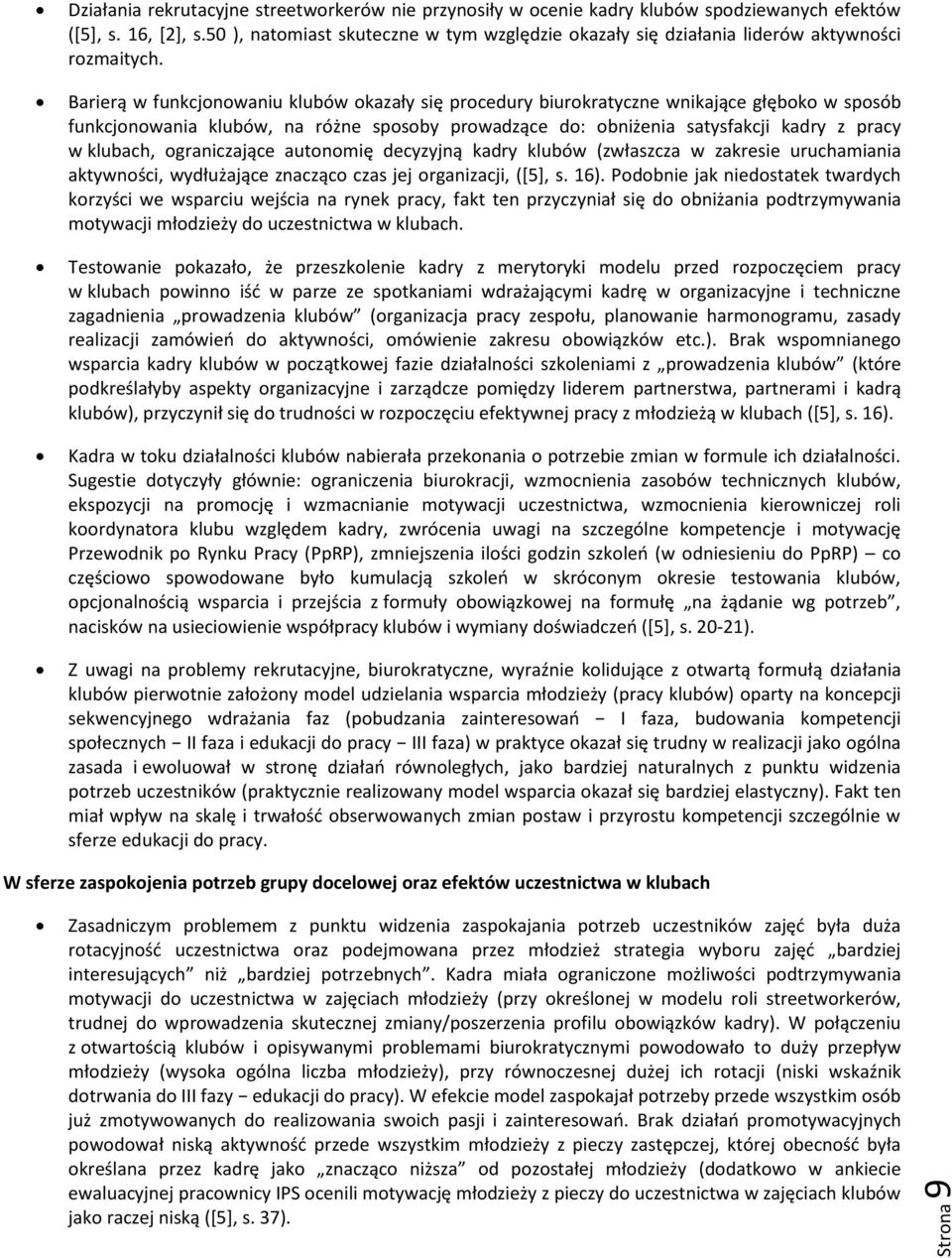 Barierą w funkcjonowaniu klubów okazały się procedury biurokratyczne wnikające głęboko w sposób funkcjonowania klubów, na różne sposoby prowadzące do: obniżenia satysfakcji kadry z pracy w klubach,