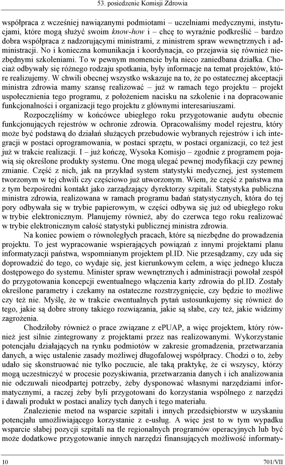 To w pewnym momencie była nieco zaniedbana działka. Chociaż odbywały się różnego rodzaju spotkania, były informacje na temat projektów, które realizujemy.