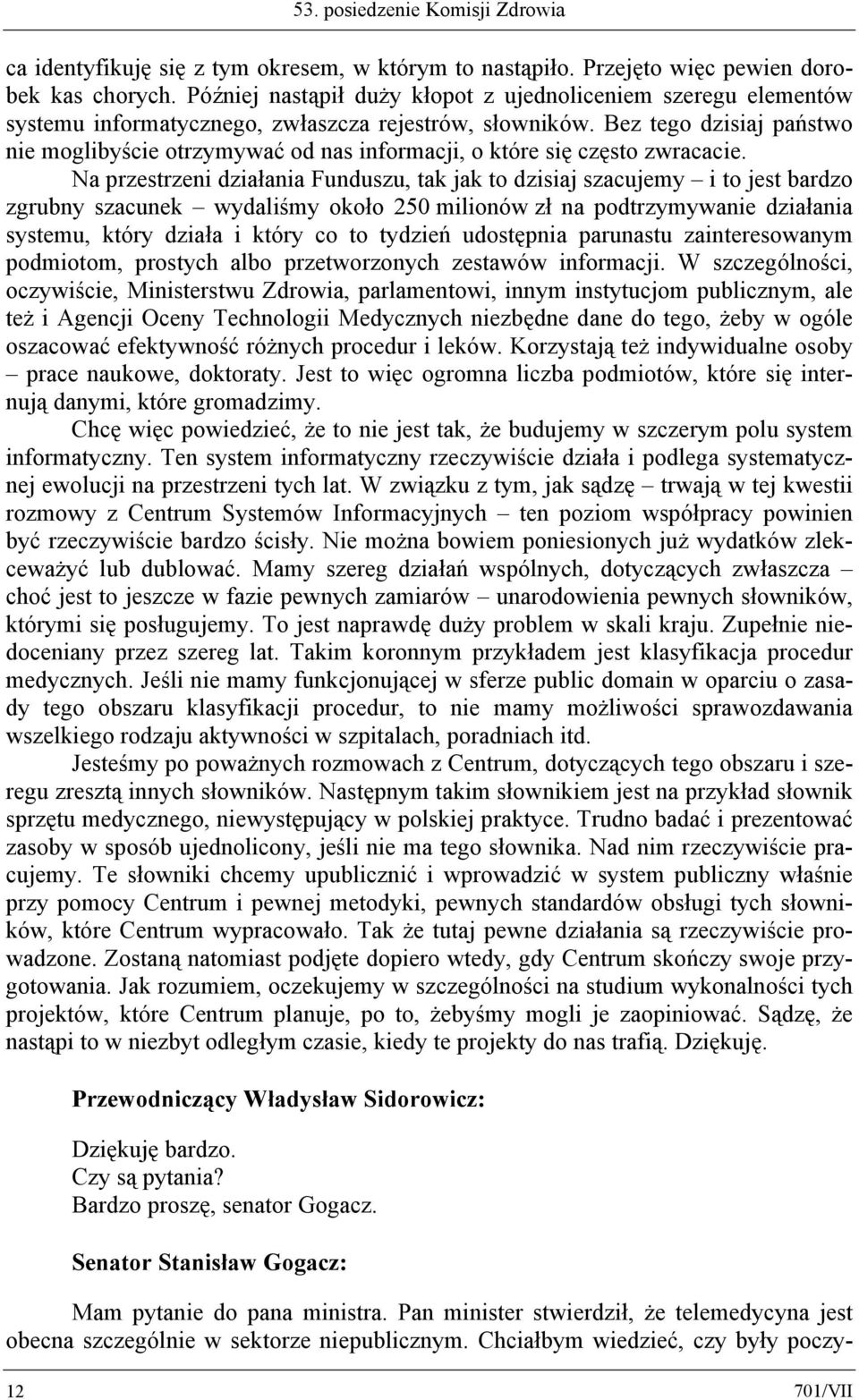 Bez tego dzisiaj państwo nie moglibyście otrzymywać od nas informacji, o które się często zwracacie.