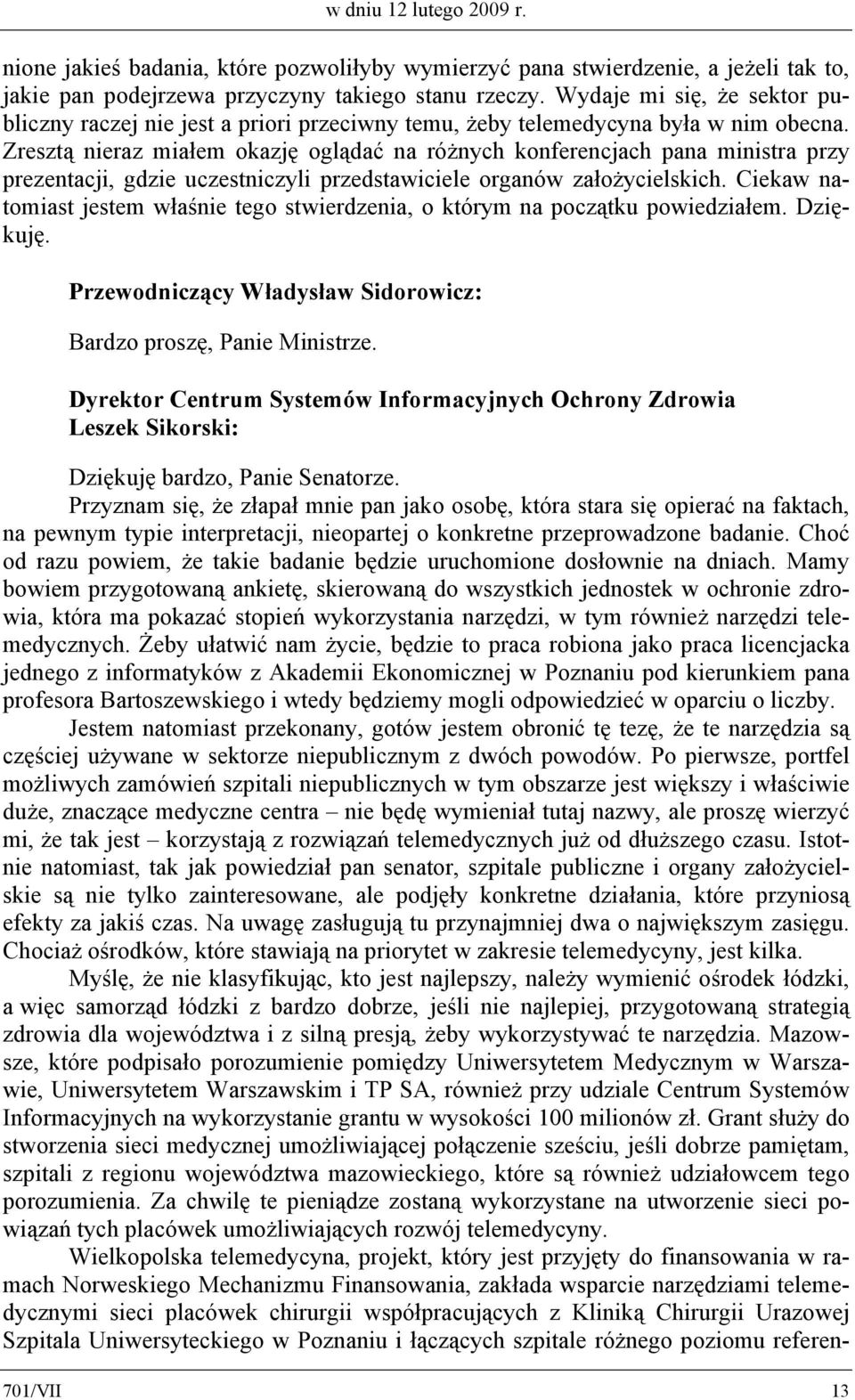 Zresztą nieraz miałem okazję oglądać na różnych konferencjach pana ministra przy prezentacji, gdzie uczestniczyli przedstawiciele organów założycielskich.