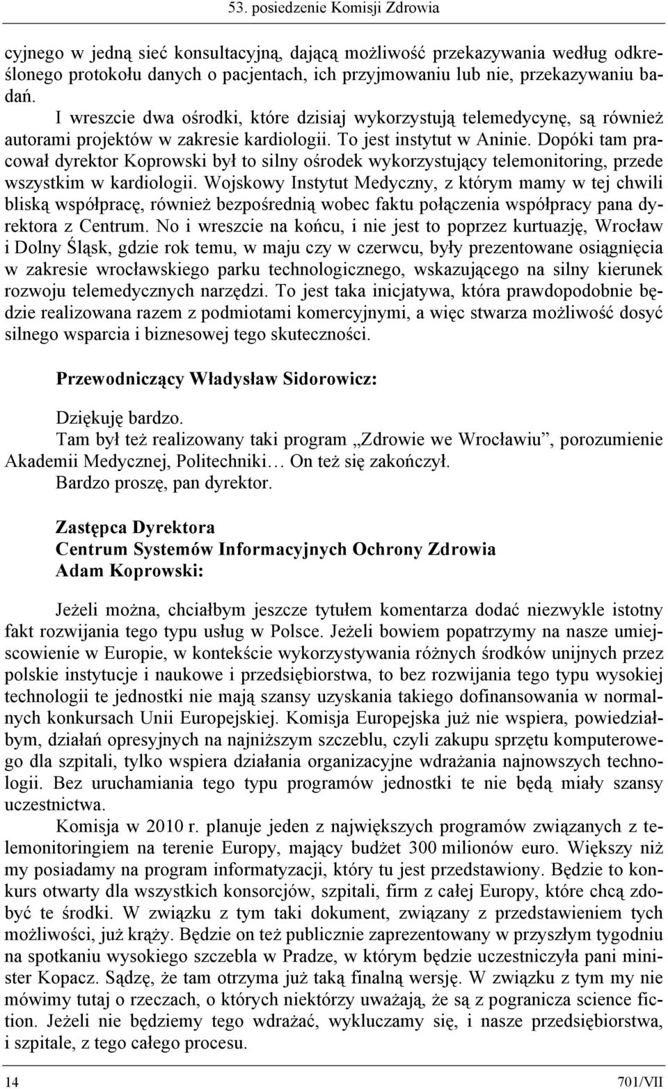 Dopóki tam pracował dyrektor Koprowski był to silny ośrodek wykorzystujący telemonitoring, przede wszystkim w kardiologii.