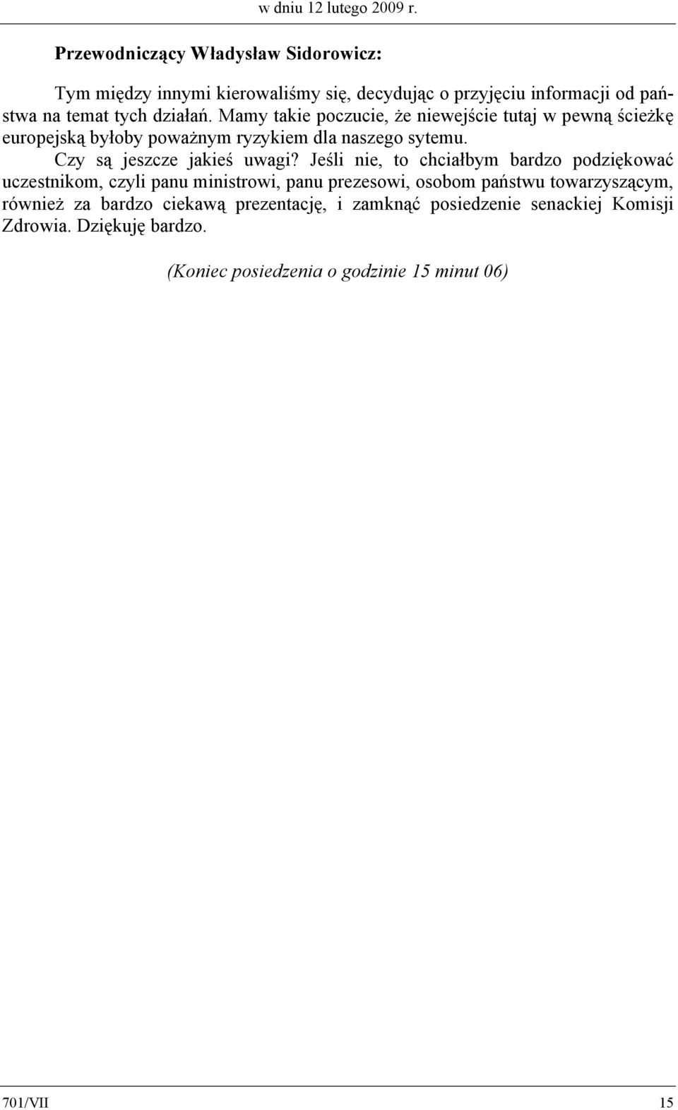 Mamy takie poczucie, że niewejście tutaj w pewną ścieżkę europejską byłoby poważnym ryzykiem dla naszego sytemu. Czy są jeszcze jakieś uwagi?