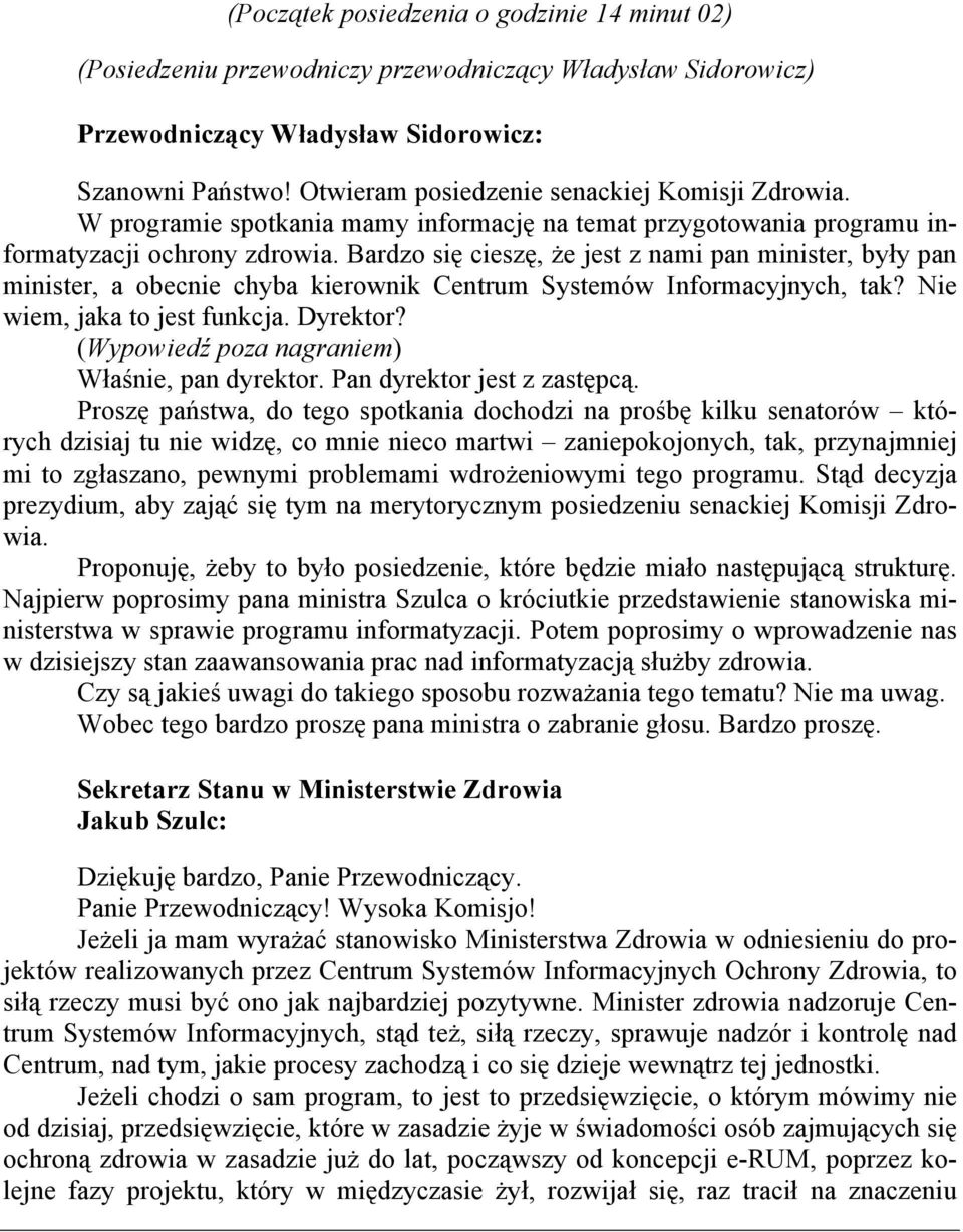 Bardzo się cieszę, że jest z nami pan minister, były pan minister, a obecnie chyba kierownik Centrum Systemów Informacyjnych, tak? Nie wiem, jaka to jest funkcja. Dyrektor?