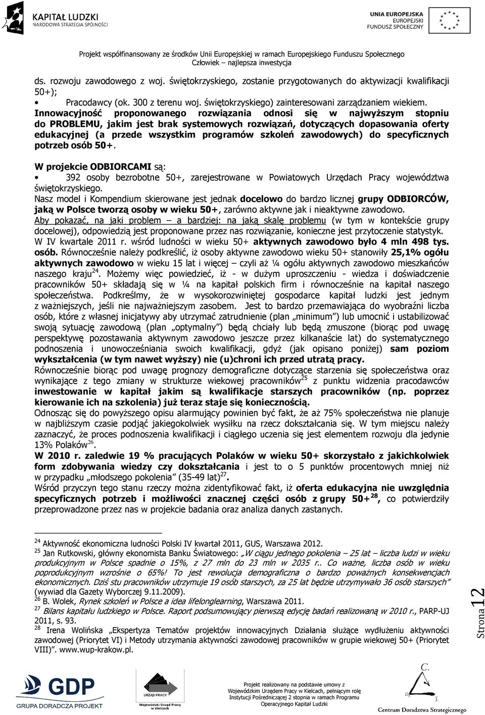 szkoleń zawodowych) do specyficznych potrzeb osób 50+. W projekcie ODBIORCAMI są: 392 osoby bezrobotne 50+, zarejestrowane w Powiatowych Urzędach Pracy województwa świętokrzyskiego.