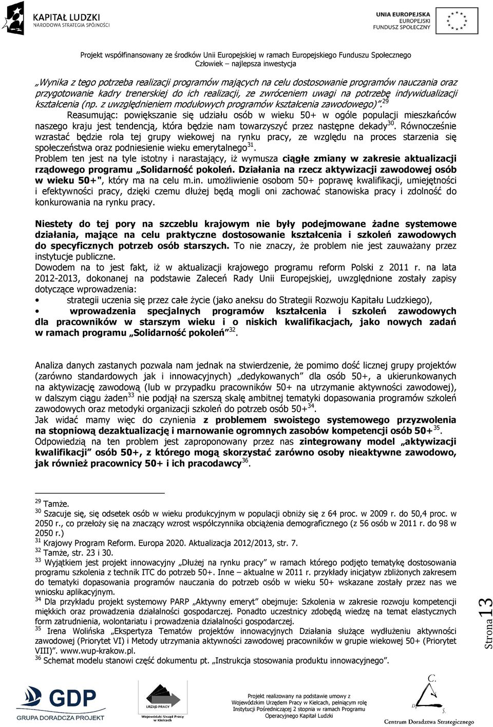 29 Reasumując: powiększanie się udziału osób w wieku 50+ w ogóle populacji mieszkańców naszego kraju jest tendencją, która będzie nam towarzyszyć przez następne dekady 30.