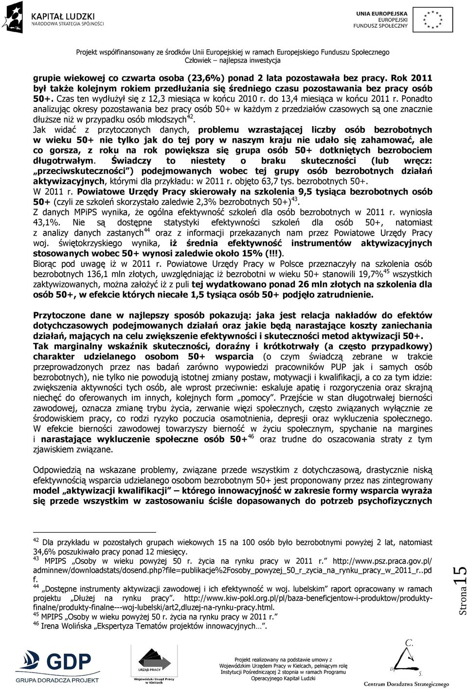 Ponadto analizując okresy pozostawania bez pracy osób 50+ w każdym z przedziałów czasowych są one znacznie dłuższe niż w przypadku osób młodszych 42.