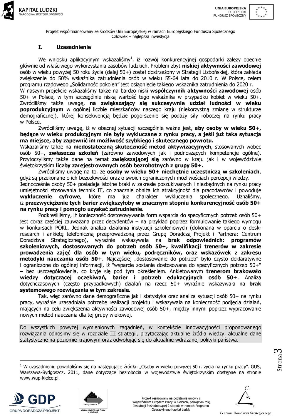 wieku 55-64 lata do 2010 r. W Polsce, celem programu rządowego Solidarność pokoleń jest osiągnięcie takiego wskaźnika zatrudnienia do 2020 r.