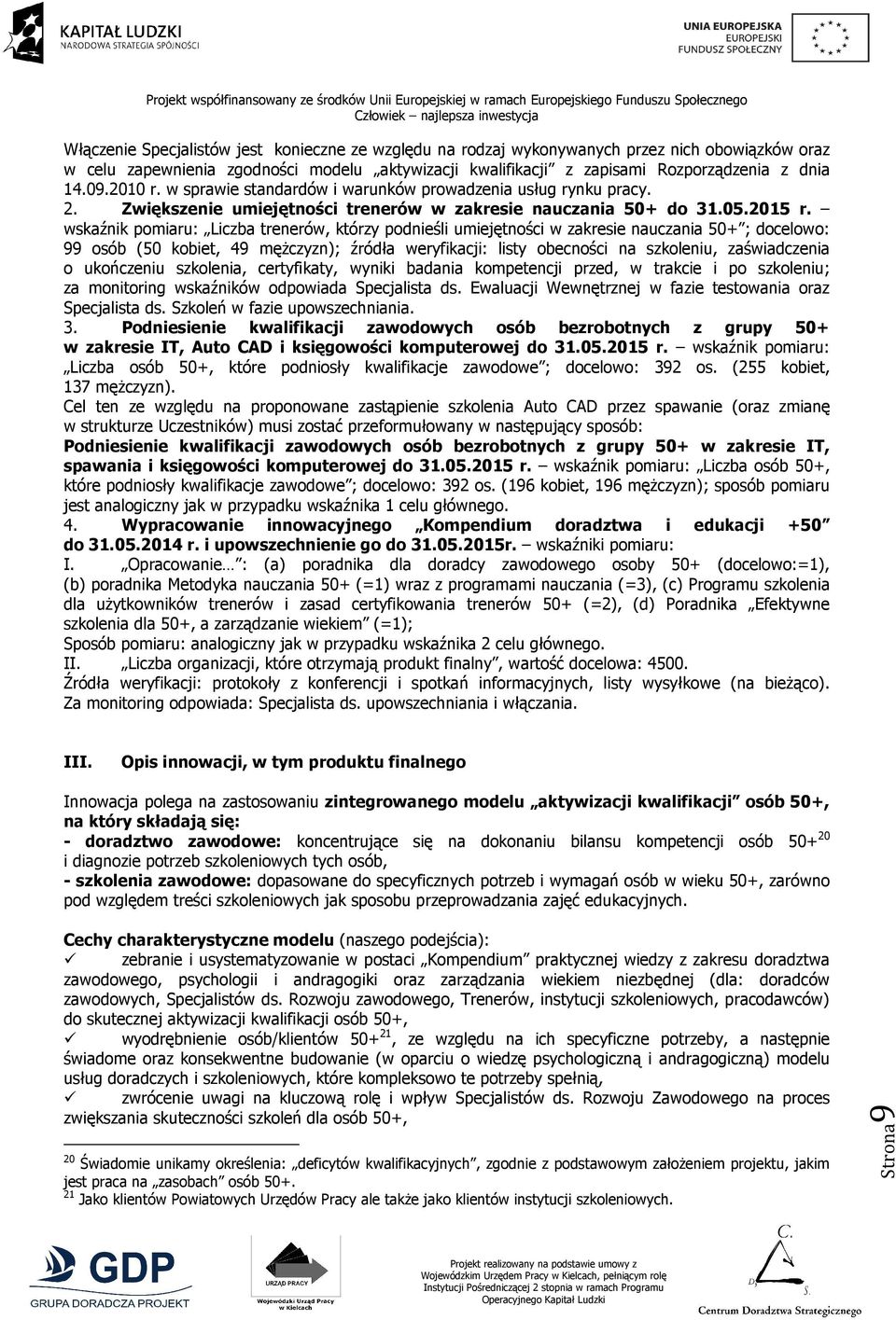 wskaźnik pomiaru: Liczba trenerów, którzy podnieśli umiejętności w zakresie nauczania 50+ ; docelowo: 99 osób (50 kobiet, 49 mężczyzn); źródła weryfikacji: listy obecności na szkoleniu, zaświadczenia