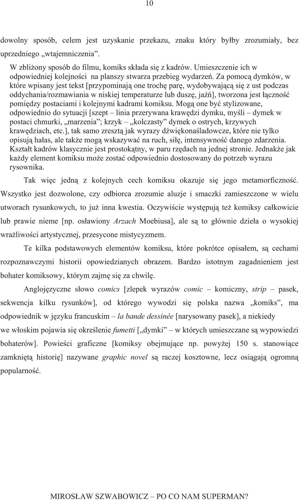 Za pomoc dymków, w które wpisany jest tekst [przypominaj one troch par, wydobywaj c si z ust podczas oddychania/rozmawiania w niskiej temperaturze lub dusz, ja ], tworzona jest czno pomi dzy