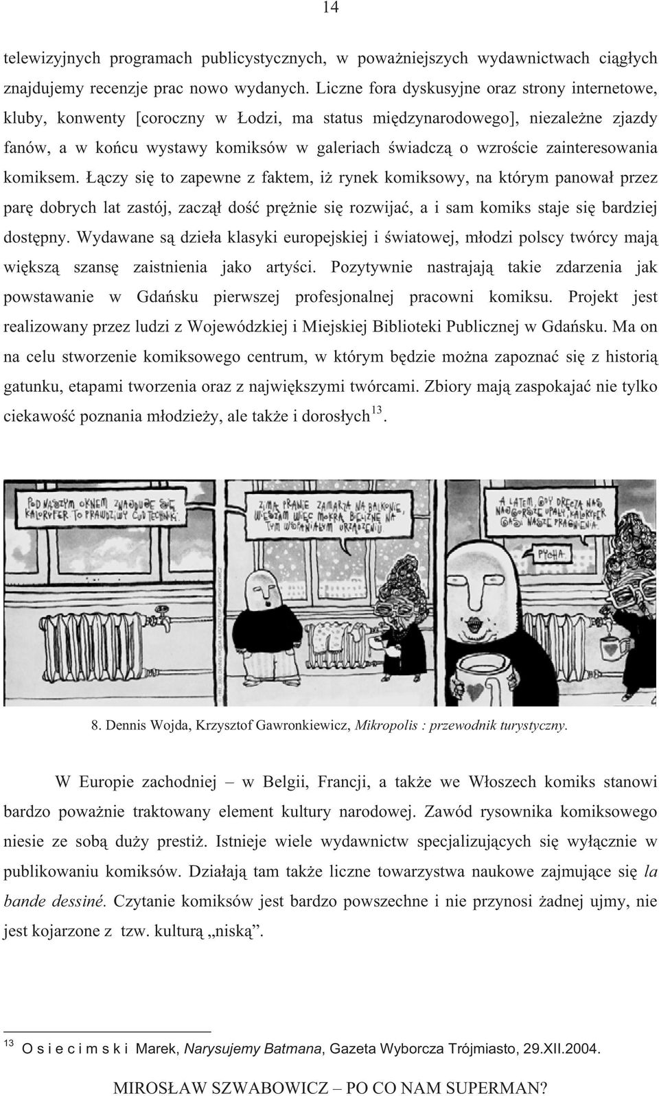 zainteresowania komiksem. czy si to zapewne z faktem, i rynek komiksowy, na którym panowa przez par dobrych lat zastój, zacz do pr nie si rozwija, a i sam komiks staje si bardziej dost pny.