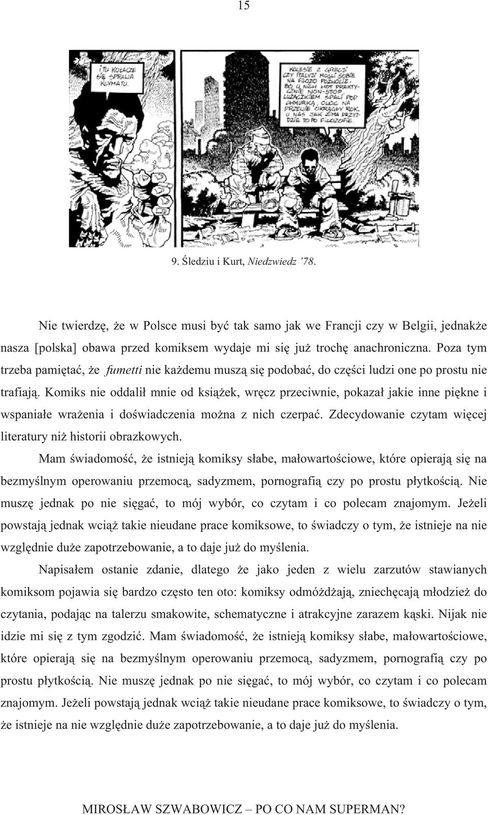 Komiks nie oddali mnie od ksi ek, wr cz przeciwnie, pokaza jakie inne pi kne i wspania e wra enia i do wiadczenia mo na z nich czerpa. Zdecydowanie czytam wi cej literatury ni historii obrazkowych.