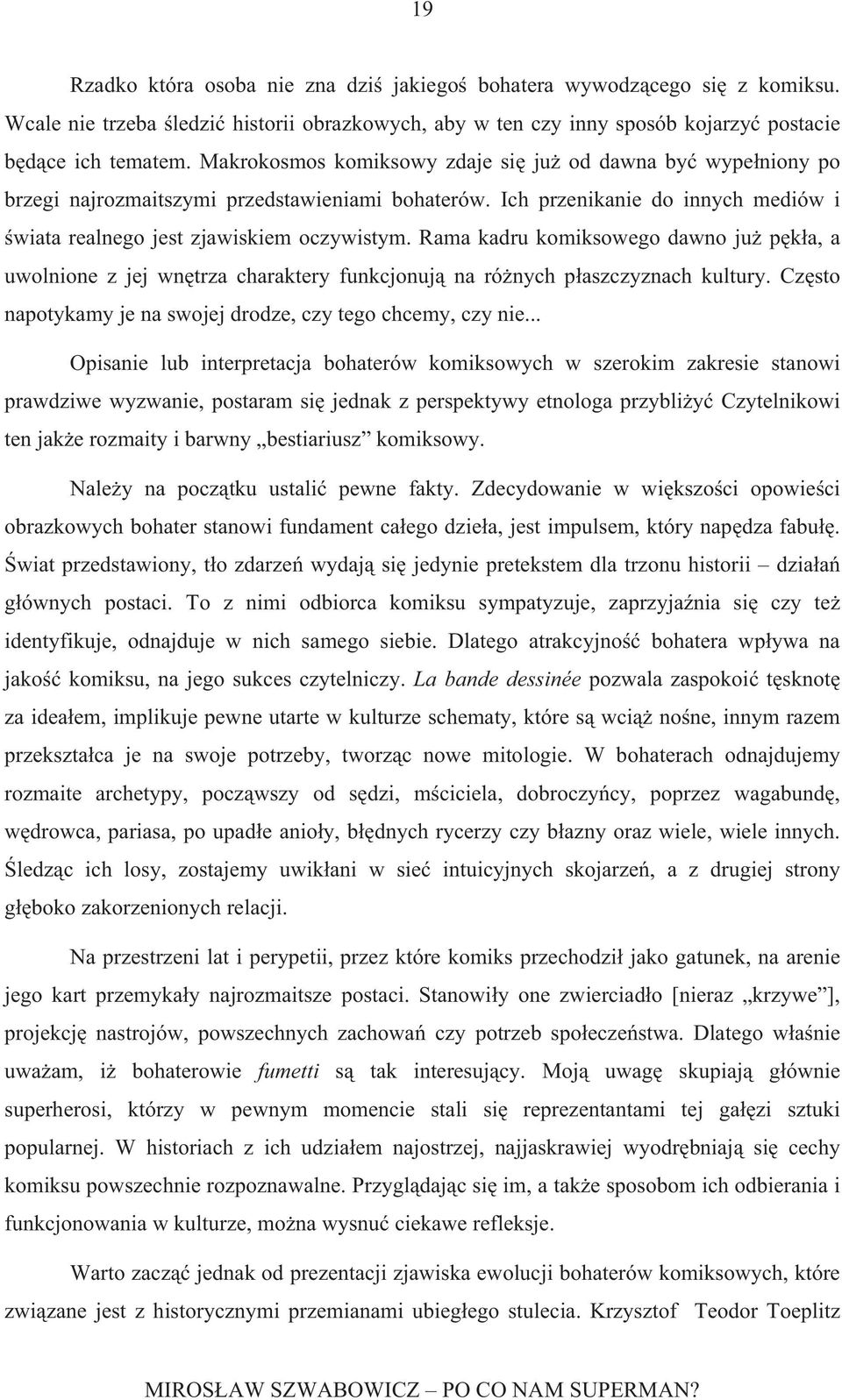 Rama kadru komiksowego dawno ju p k a, a uwolnione z jej wn trza charaktery funkcjonuj na ró nych p aszczyznach kultury. Cz sto napotykamy je na swojej drodze, czy tego chcemy, czy nie.