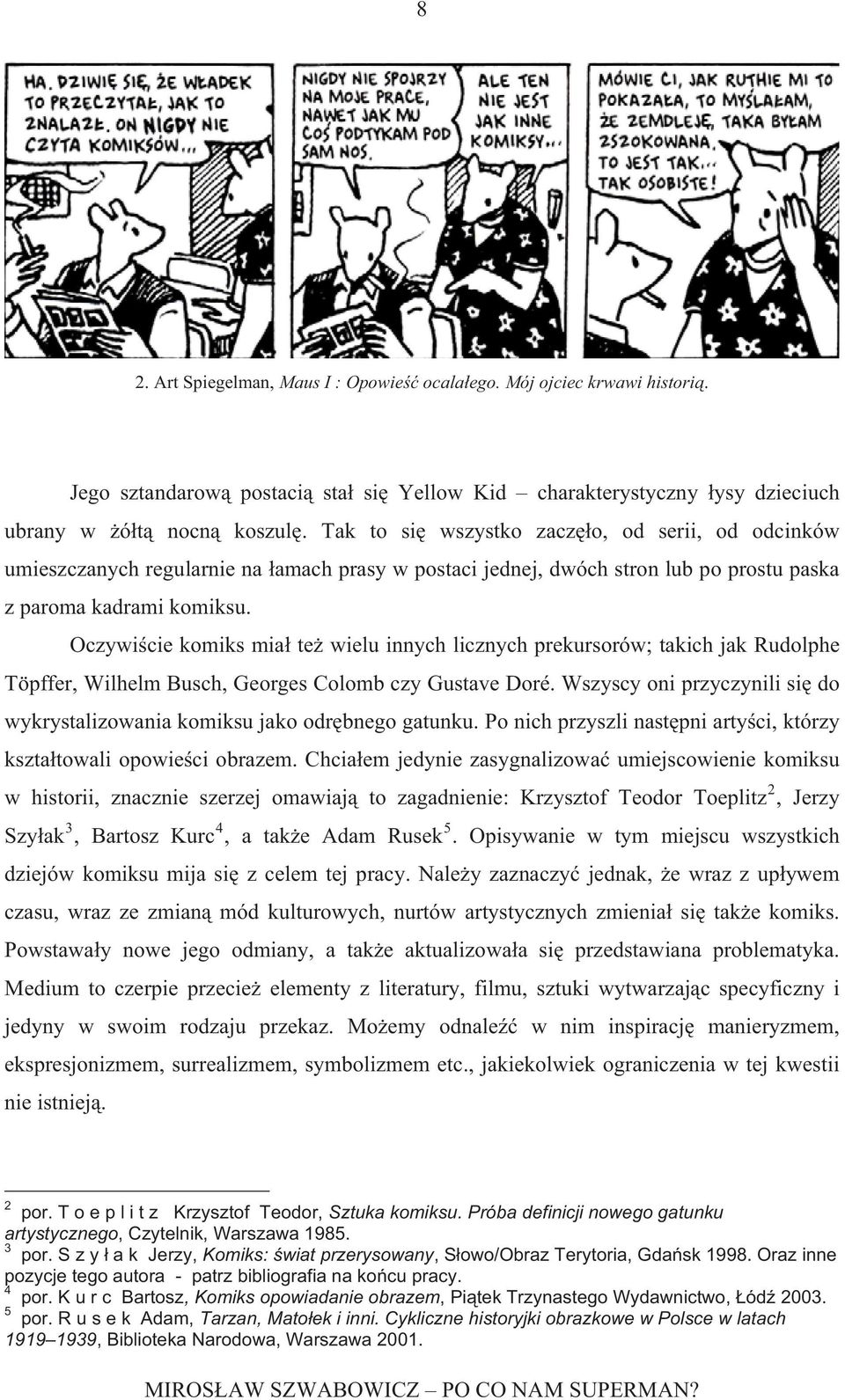 Oczywi cie komiks mia te wielu innych licznych prekursorów; takich jak Rudolphe Töpffer, Wilhelm Busch, Georges Colomb czy Gustave Doré.