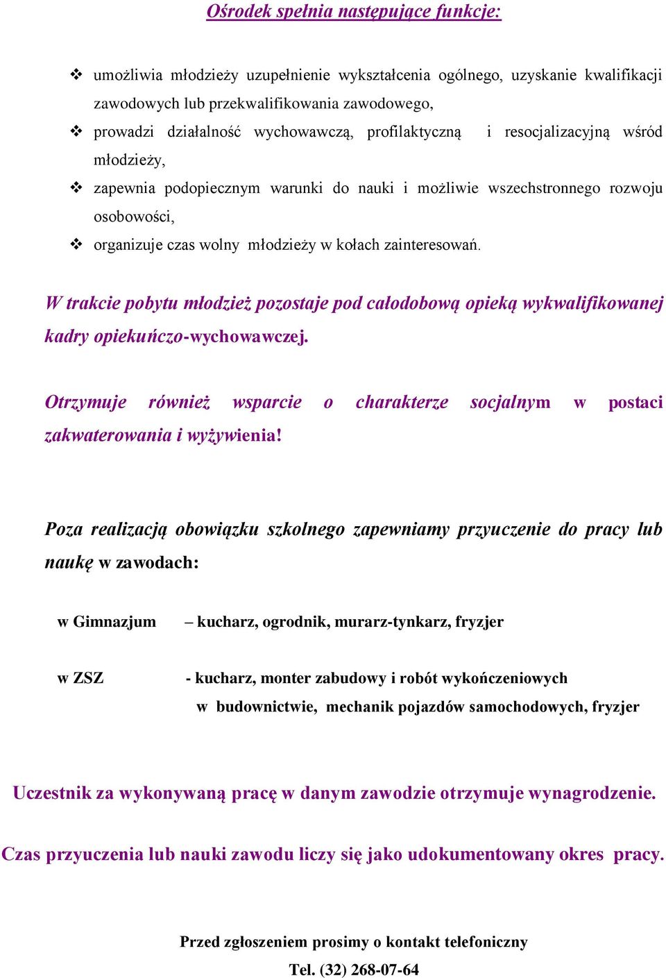 W trakcie pobytu młodzież pozostaje pod całodobową opieką wykwalifikowanej kadry opiekuńczo-wychowawczej. Otrzymuje również wsparcie o charakterze socjalnym w postaci zakwaterowania i wyżywienia!