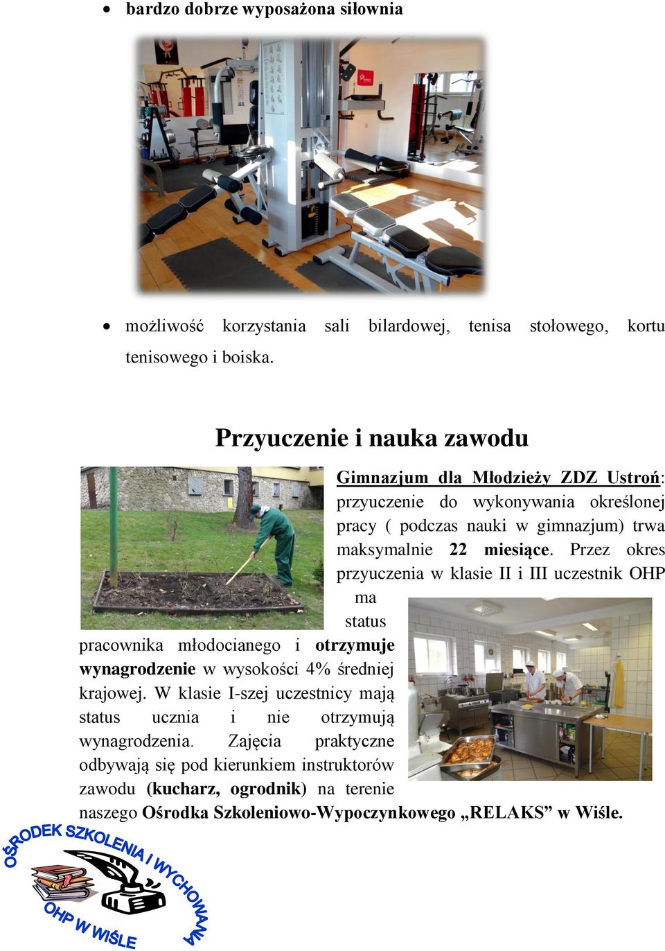 Przez okres przyuczenia w klasie II i III uczestnik OHP ma status pracownika młodocianego i otrzymuje wynagrodzenie w wysokości 4% średniej krajowej.