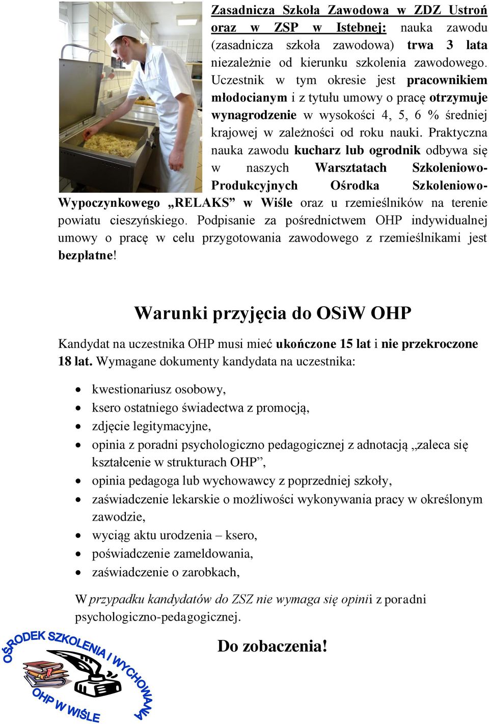 Praktyczna nauka zawodu kucharz lub ogrodnik odbywa się w naszych Warsztatach Szkoleniowo- Produkcyjnych Ośrodka Szkoleniowo- Wypoczynkowego RELAKS w Wiśle oraz u rzemieślników na terenie powiatu