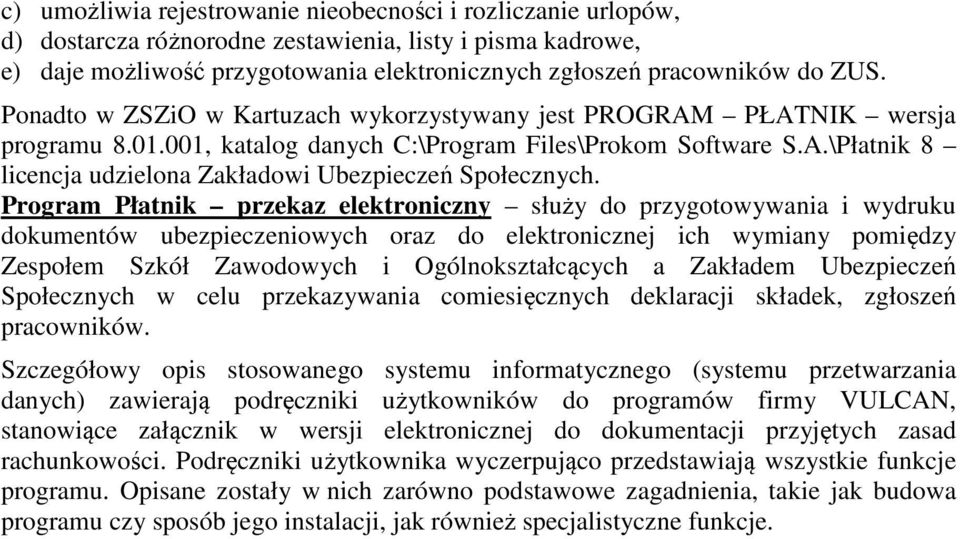 Program Płatnik przekaz elektroniczny służy do przygotowywania i wydruku dokumentów ubezpieczeniowych oraz do elektronicznej ich wymiany pomiędzy Zespołem Szkół Zawodowych i Ogólnokształcących a