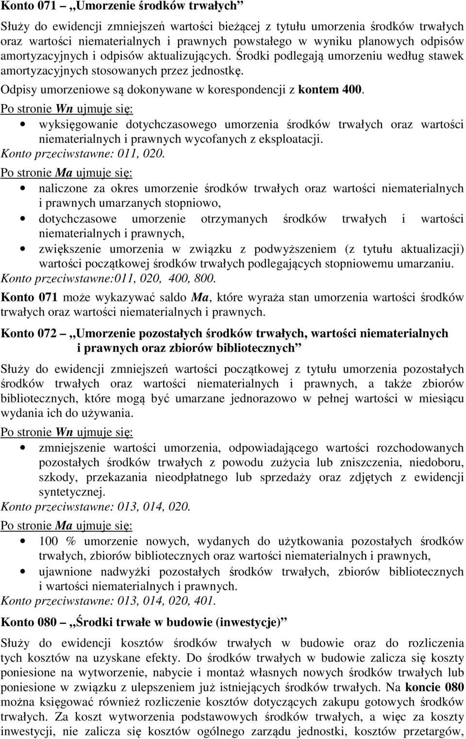 Po stronie Wn ujmuje się: wyksięgowanie dotychczasowego umorzenia środków trwałych oraz wartości niematerialnych i prawnych wycofanych z eksploatacji. Konto przeciwstawne: 011, 020.