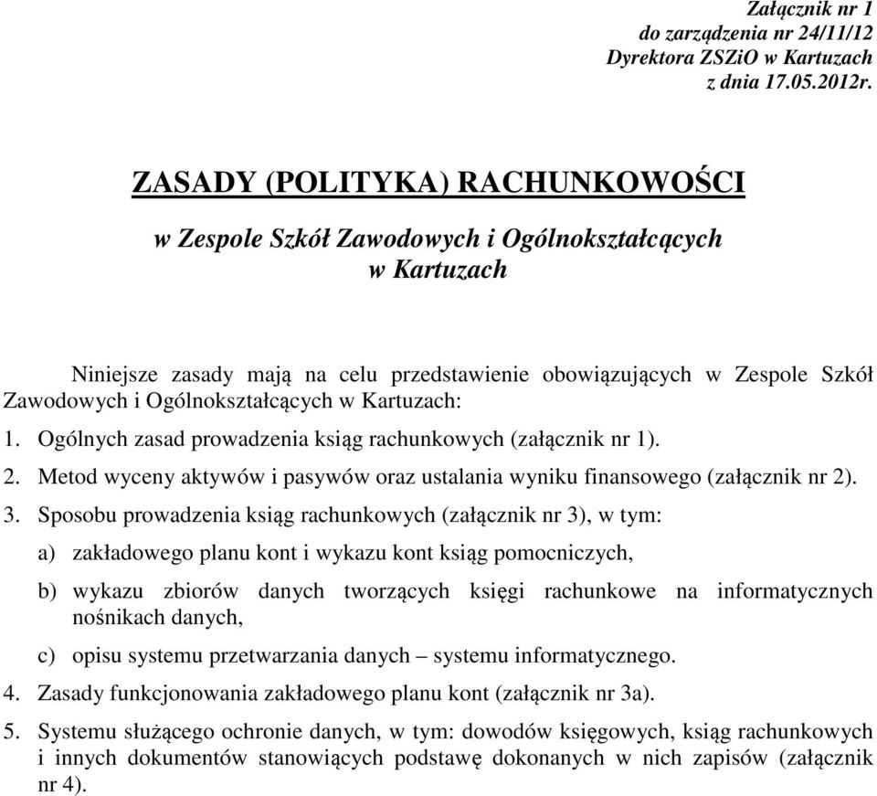 w Kartuzach: 1. Ogólnych zasad prowadzenia ksiąg rachunkowych (załącznik nr 1). 2. Metod wyceny aktywów i pasywów oraz ustalania wyniku finansowego (załącznik nr 2). 3.