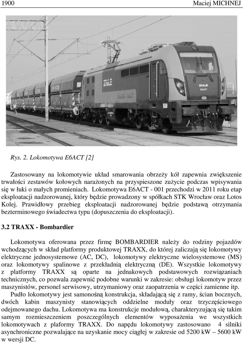 małych promieniach. Lokomotywa E6ACT - 001 przechodzi w 2011 roku etap eksploatacji nadzorowanej, który będzie prowadzony w spółkach STK Wrocław oraz Lotos Kolej.