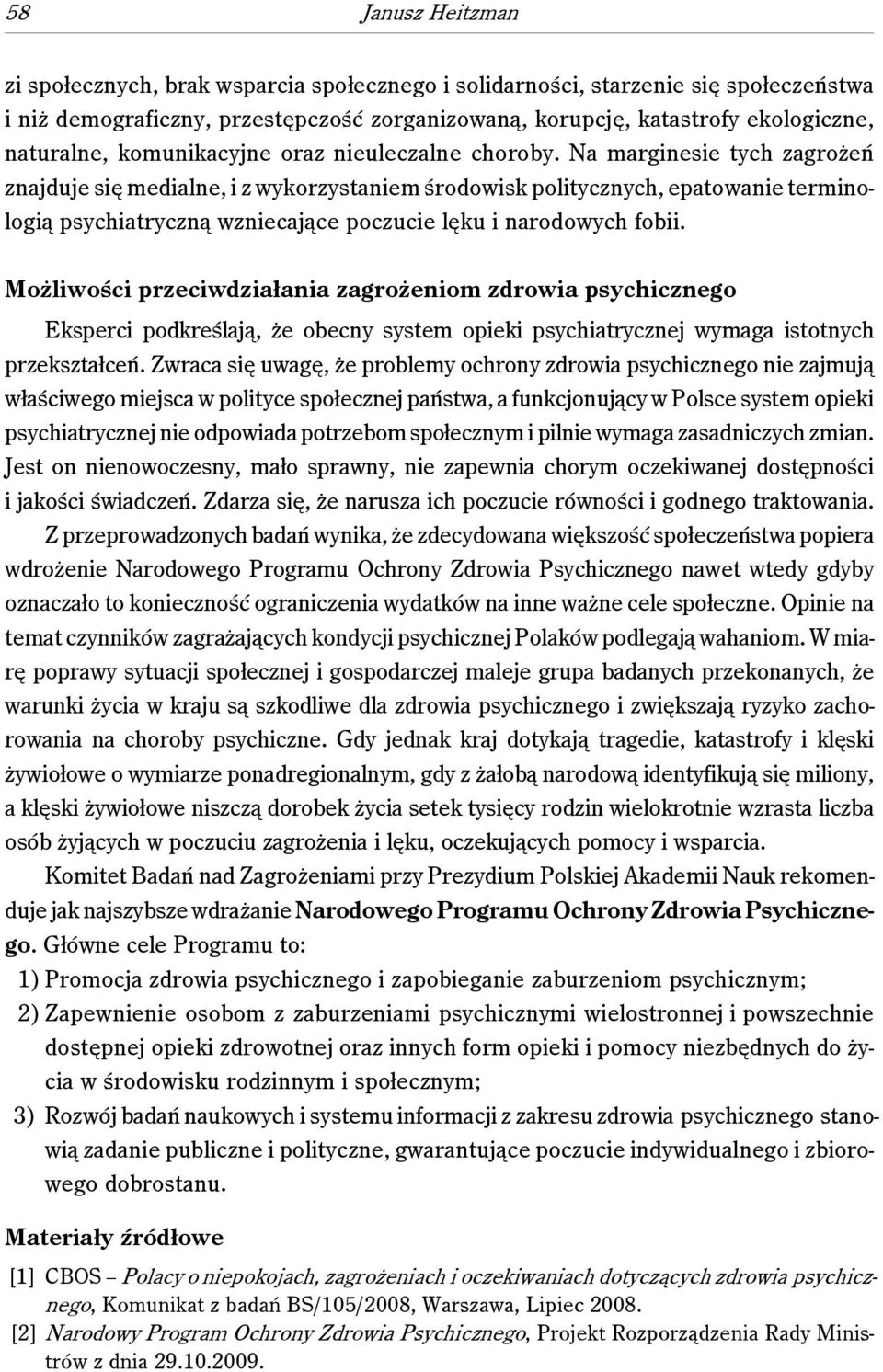 Na marginesie tych zagrożeń znajduje się medialne, i z wykorzystaniem środowisk politycznych, epatowanie terminologią psychiatryczną wzniecające poczucie lęku i narodowych fobii.