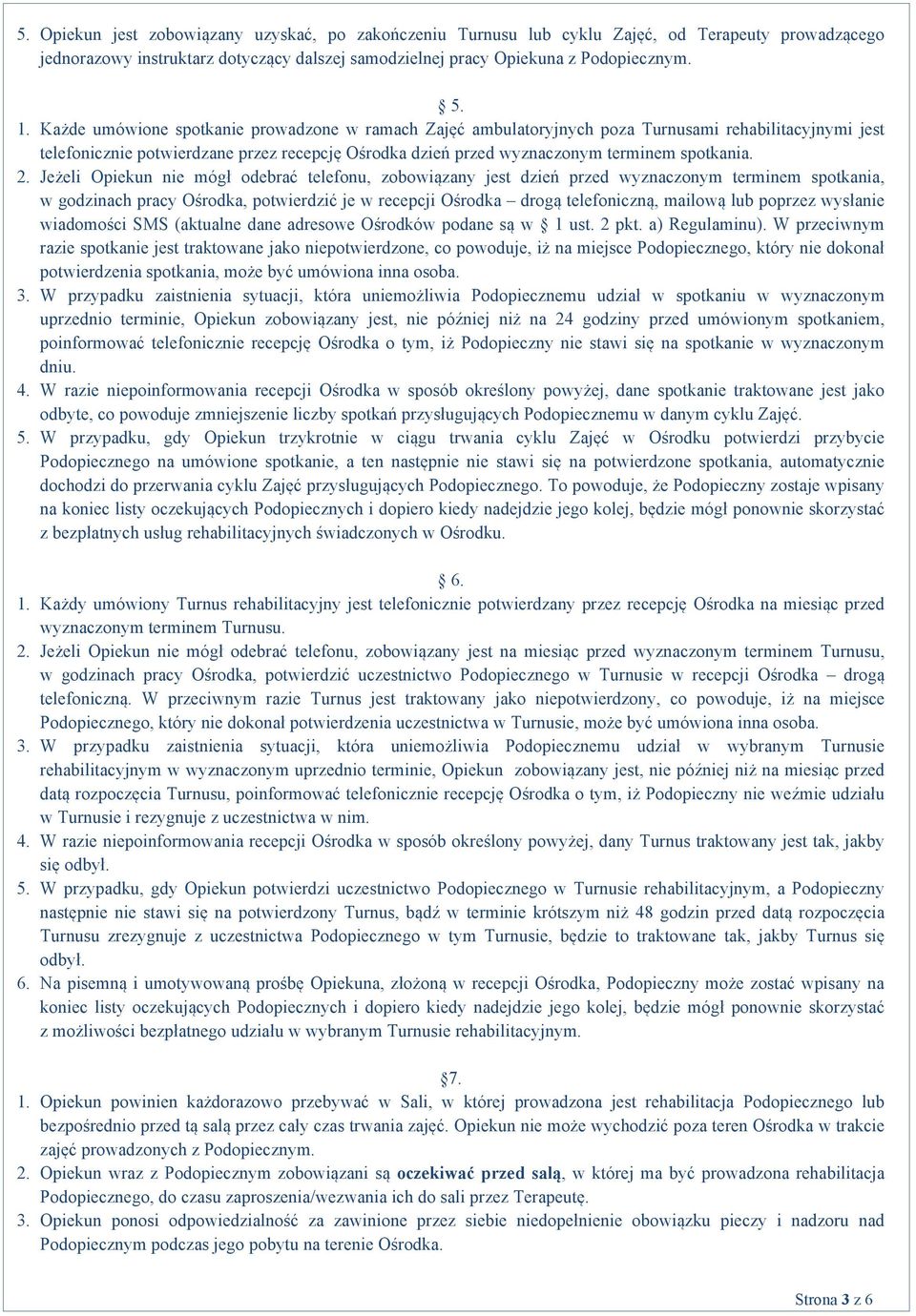 2. Jeżeli Opiekun nie mógł odebrać telefonu, zobowiązany jest dzień przed wyznaczonym terminem spotkania, w godzinach pracy Ośrodka, potwierdzić je w recepcji Ośrodka drogą telefoniczną, mailową lub