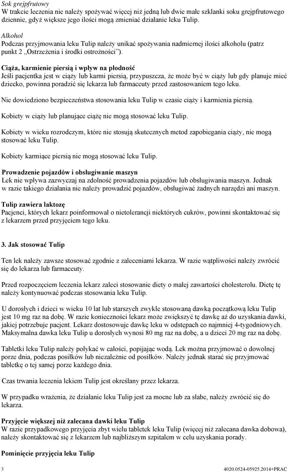 Ciąża, karmienie piersią i wpływ na płodność Jeśli pacjentka jest w ciąży lub karmi piersią, przypuszcza, że może być w ciąży lub gdy planuje mieć dziecko, powinna poradzić się lekarza lub farmaceuty