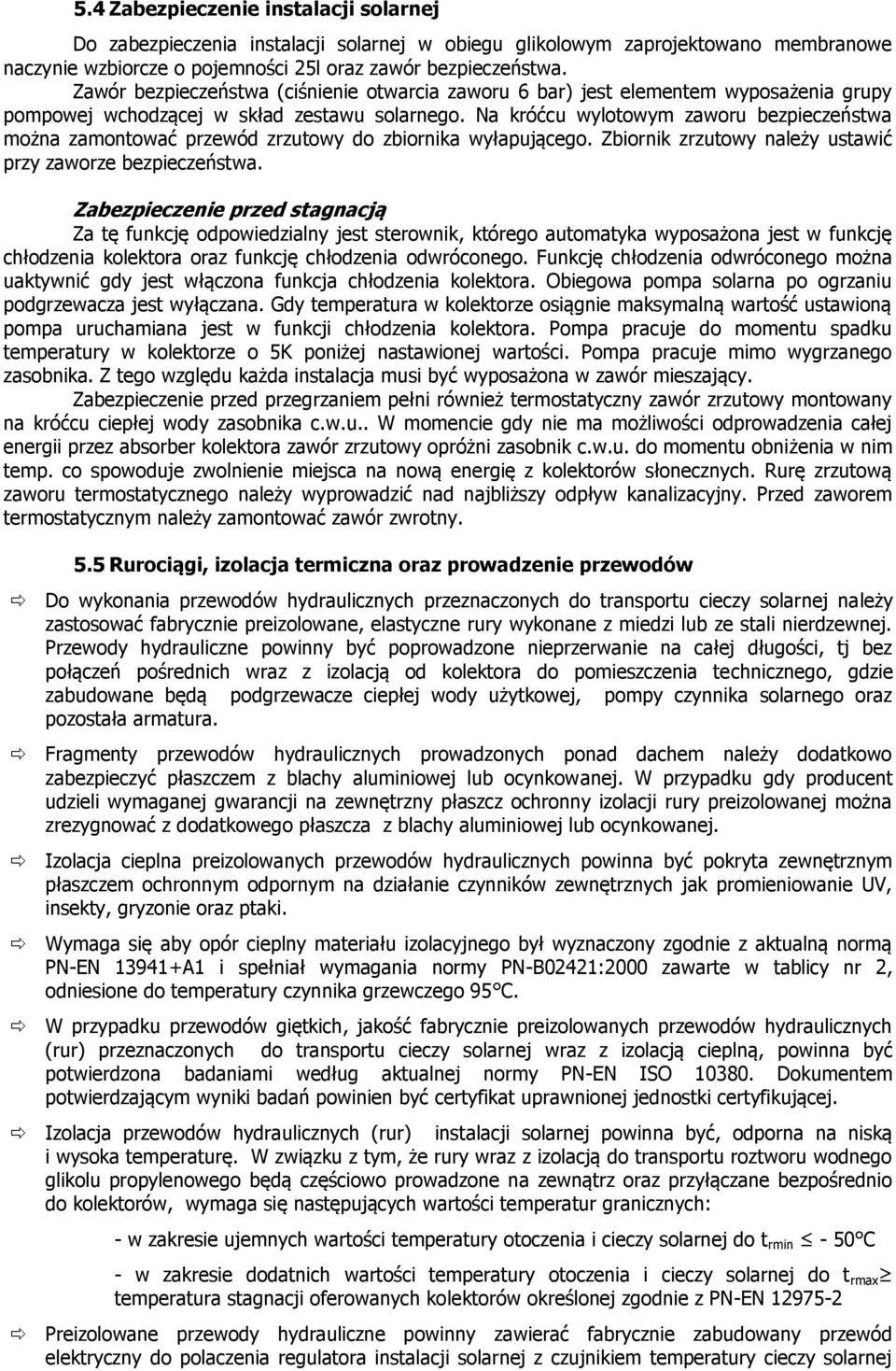 Na króćcu wylotowym zaworu bezpieczeństwa można zamontować przewód zrzutowy do zbiornika wyłapującego. Zbiornik zrzutowy należy ustawić przy zaworze bezpieczeństwa.