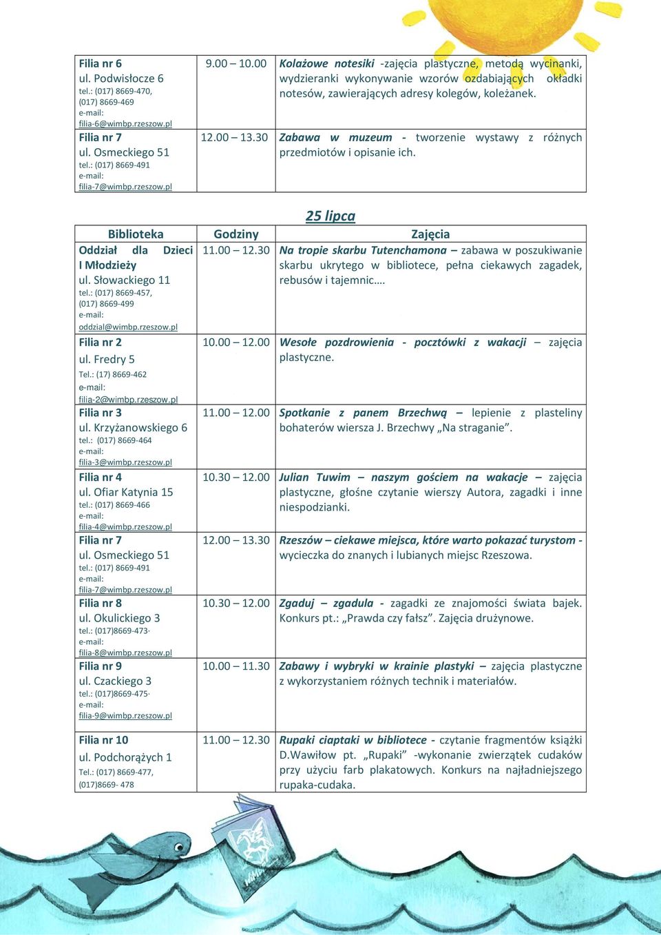 30 Zabawa w muzeum tworzenie wystawy z różnych przedmiotów i opisanie ich. 25 lipca Filia nr 2 ul. Fredry 5 Tel.: (17) 8669 462 e-mail: filia-2@wimbp.rzeszow.pl Filia nr 7 ul. Osmeckiego 51 tel.