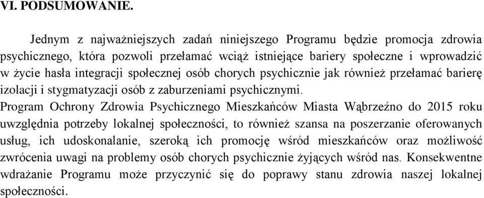 społecznej osób chorych psychicznie jak również przełamać barierę izolacji i stygmatyzacji osób z zaburzeniami psychicznymi.