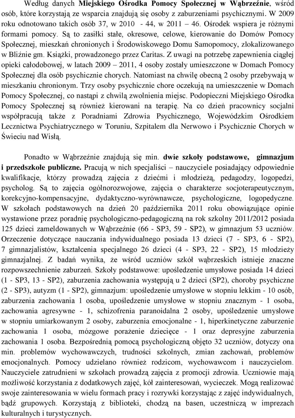 Są to zasiłki stałe, okresowe, celowe, kierowanie do Domów Pomocy Społecznej, mieszkań chronionych i Środowiskowego Domu Samopomocy, zlokalizowanego w Bliźnie gm. Książki, prowadzonego przez Caritas.