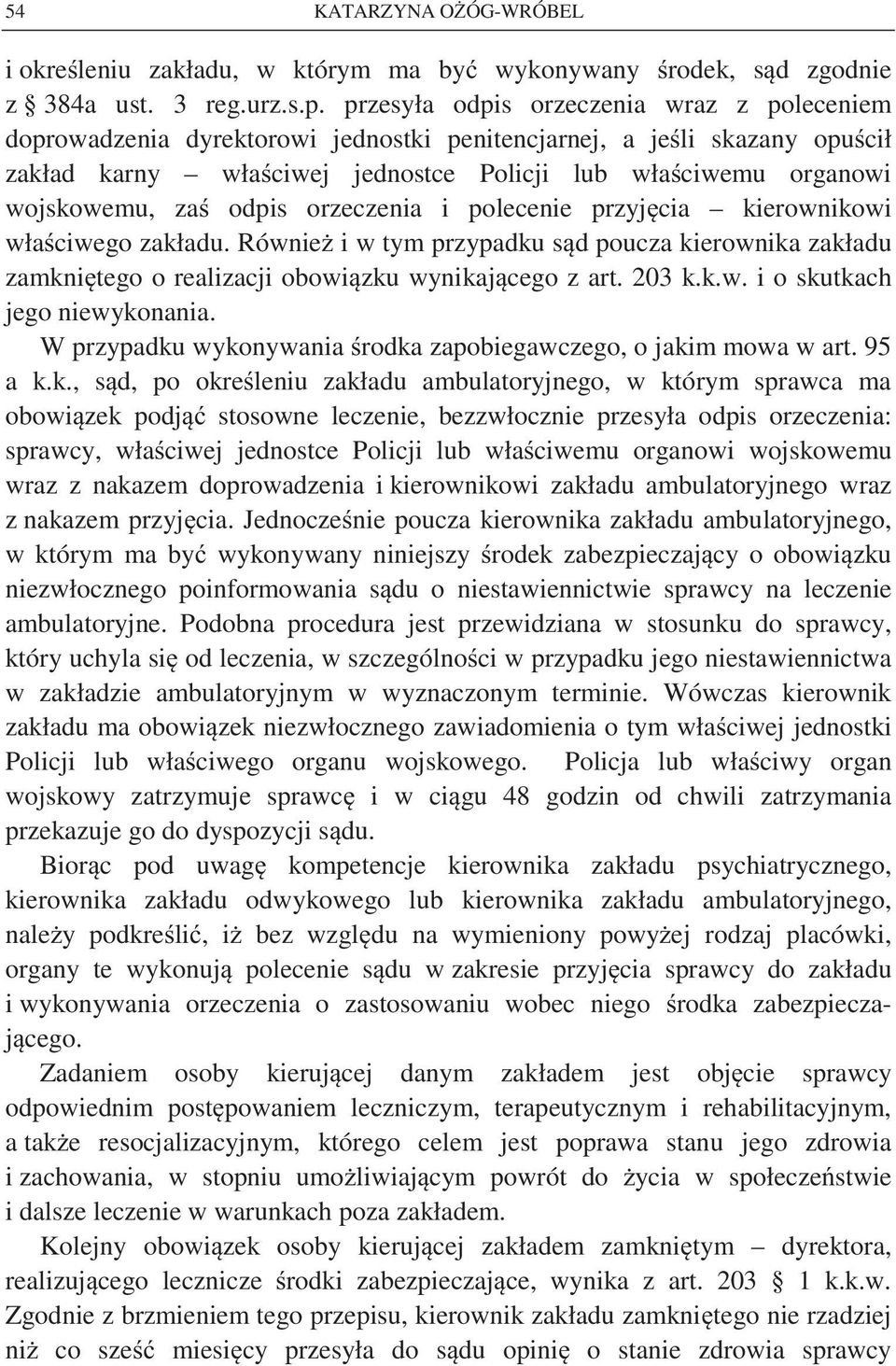 odpis orzeczenia i polecenie przyj cia kierownikowi wła ciwego zakładu. Równie i w tym przypadku s d poucza kierownika zakładu zamkni tego o realizacji obowi zku wynikaj cego z art. 203 k.k.w. i o skutkach jego niewykonania.