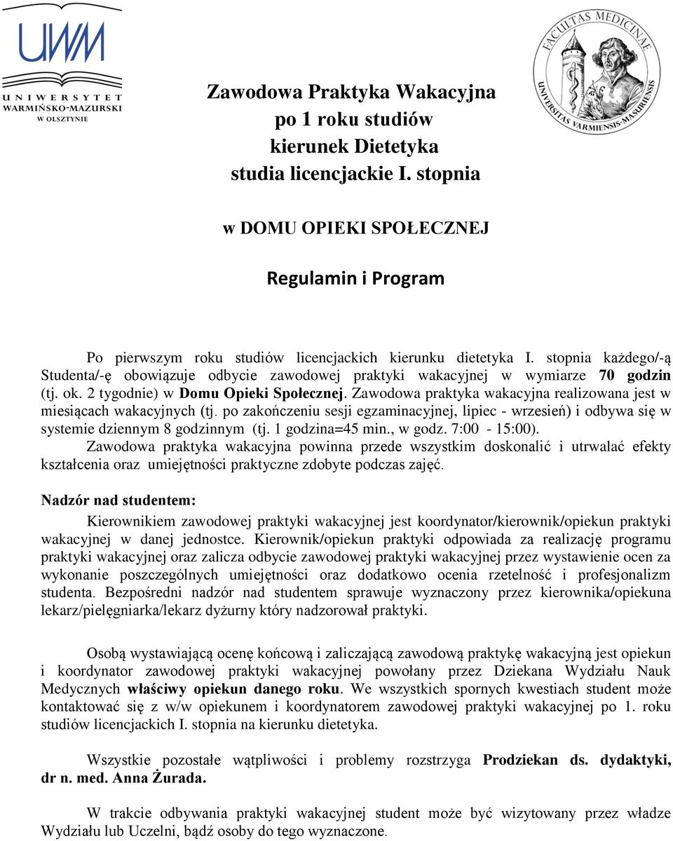 stopnia każdego/-ą Studenta/-ę obowiązuje odbycie zawodowej praktyki wakacyjnej w wymiarze 70 godzin (tj. ok. 2 tygodnie) w Domu Opieki Społecznej.