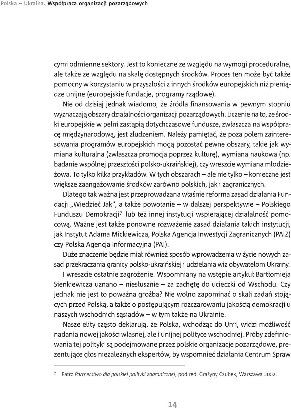 Nie od dzisiaj jednak wiadomo, e Ÿród³a finansowania w pewnym stopniu wyznaczaj¹ obszary dzia³alnoœci organizacji pozarz¹dowych.