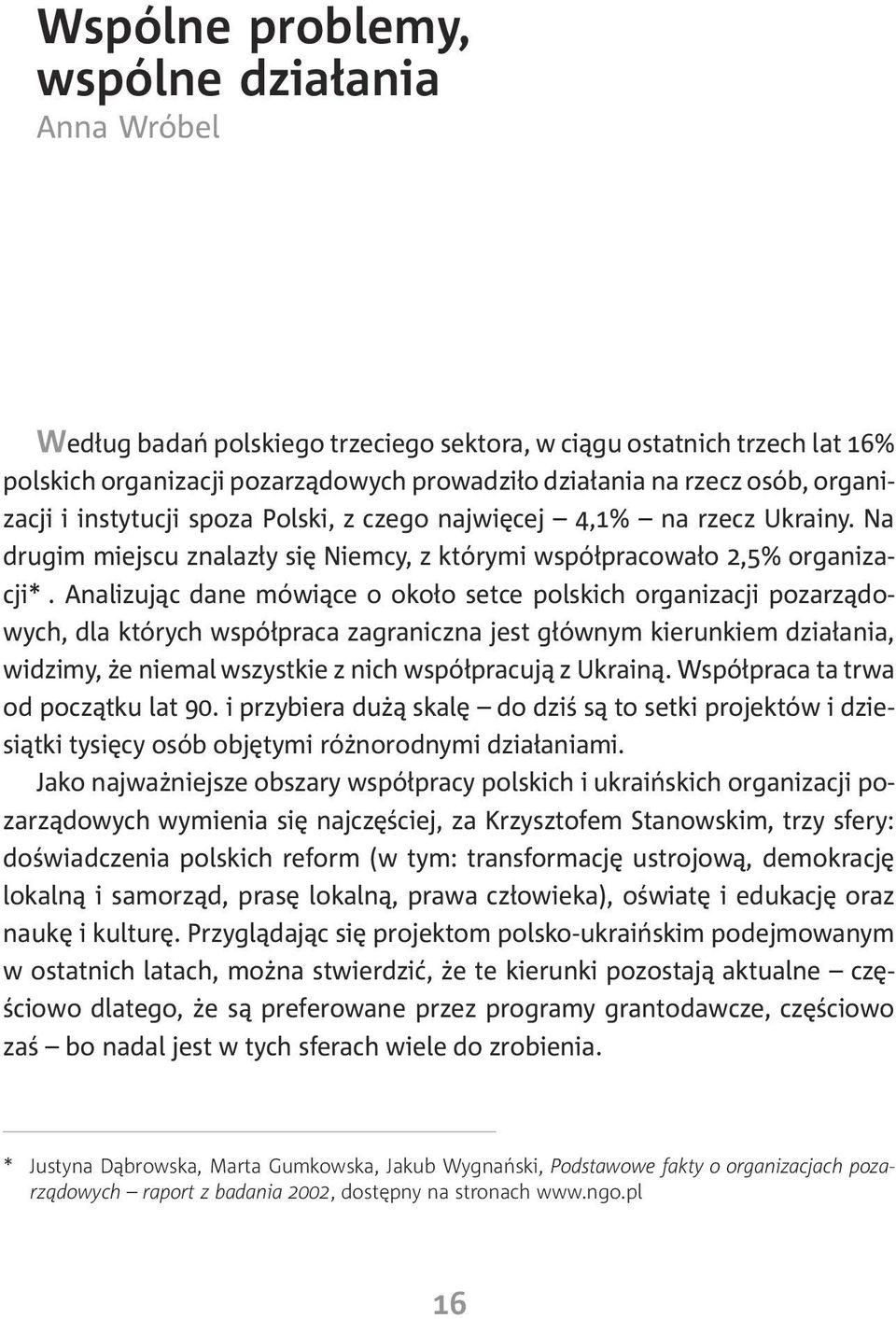 Analizuj¹c dane mówi¹ce o oko³o setce polskich organizacji pozarz¹dowych, dla których wspó³praca zagraniczna jest g³ównym kierunkiem dzia³ania, widzimy, e niemal wszystkie z nich wspó³pracuj¹ z