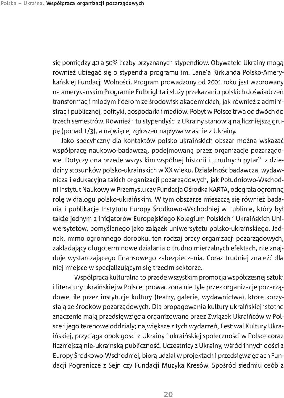 Program prowadzony od 2001 roku jest wzorowany na amerykañskim Programie Fulbrighta i s³u y przekazaniu polskich doœwiadczeñ transformacji m³odym liderom ze œrodowisk akademickich, jak równie z