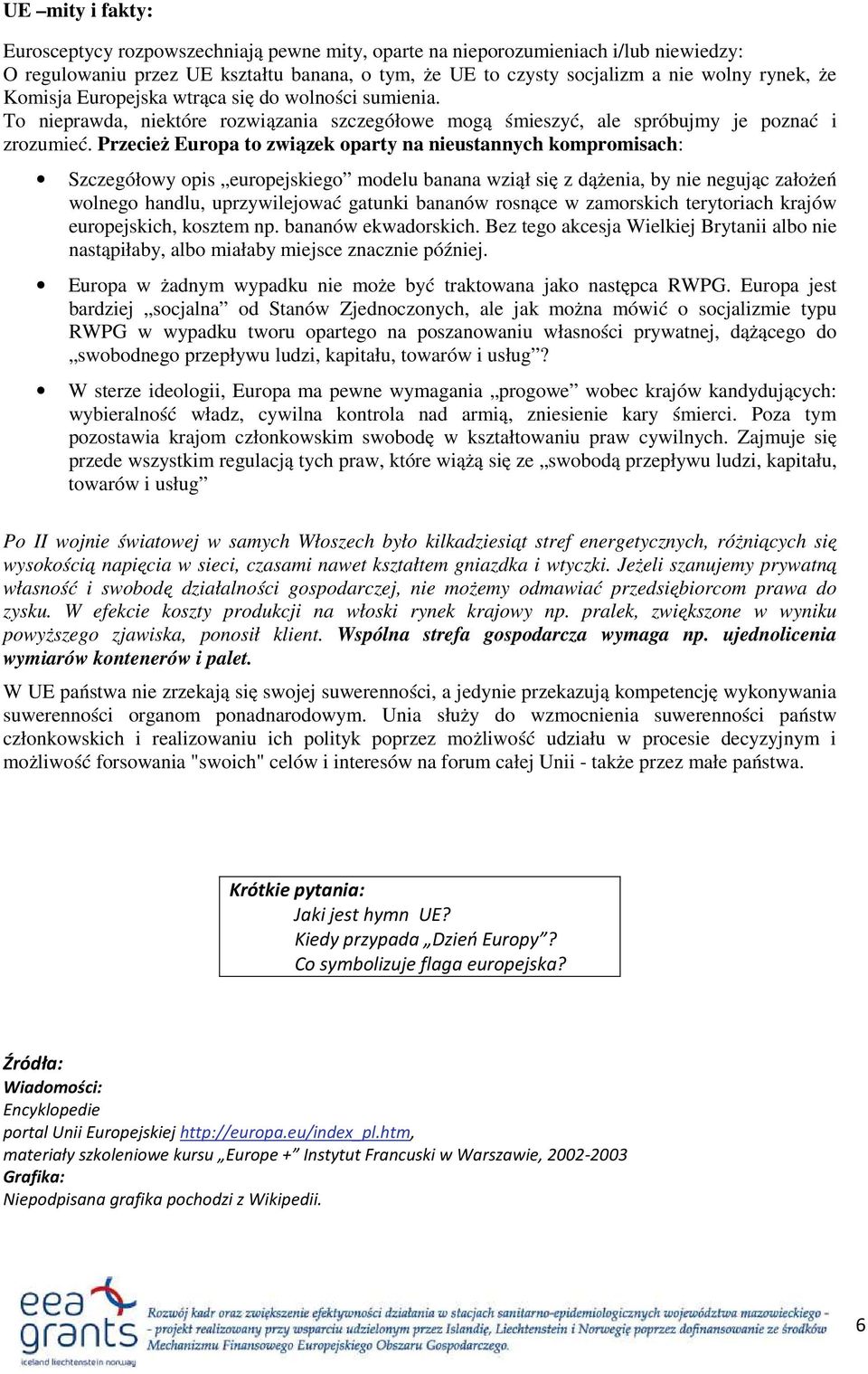 Przecież Europa to związek oparty na nieustannych kompromisach: Szczegółowy opis europejskiego modelu banana wziął się z dążenia, by nie negując założeń wolnego handlu, uprzywilejować gatunki bananów