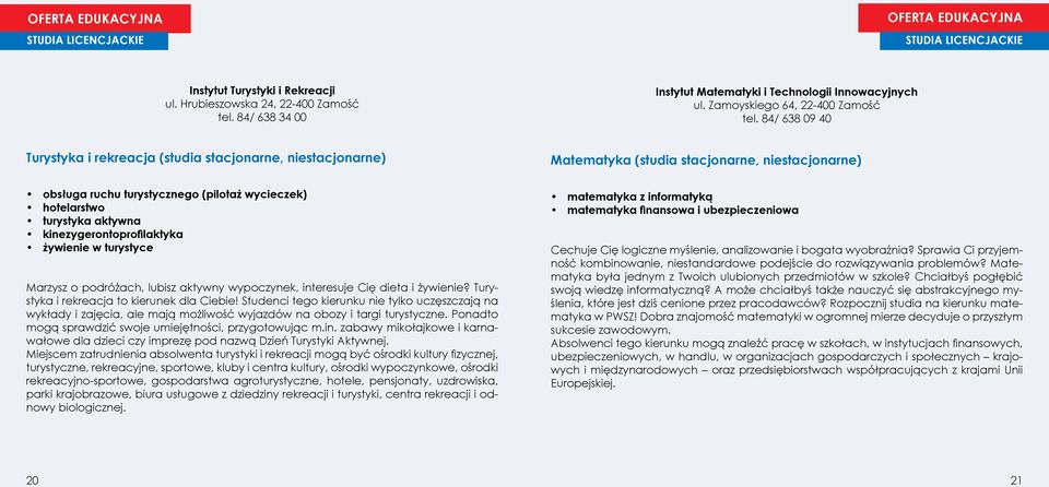 84/ 638 09 40 Turystyka i rekreacja (studia stacjonarne, niestacjonarne) Matematyka (studia stacjonarne, niestacjonarne) obsługa ruchu turystycznego (pilotaż wycieczek) hotelarstwo turystyka aktywna