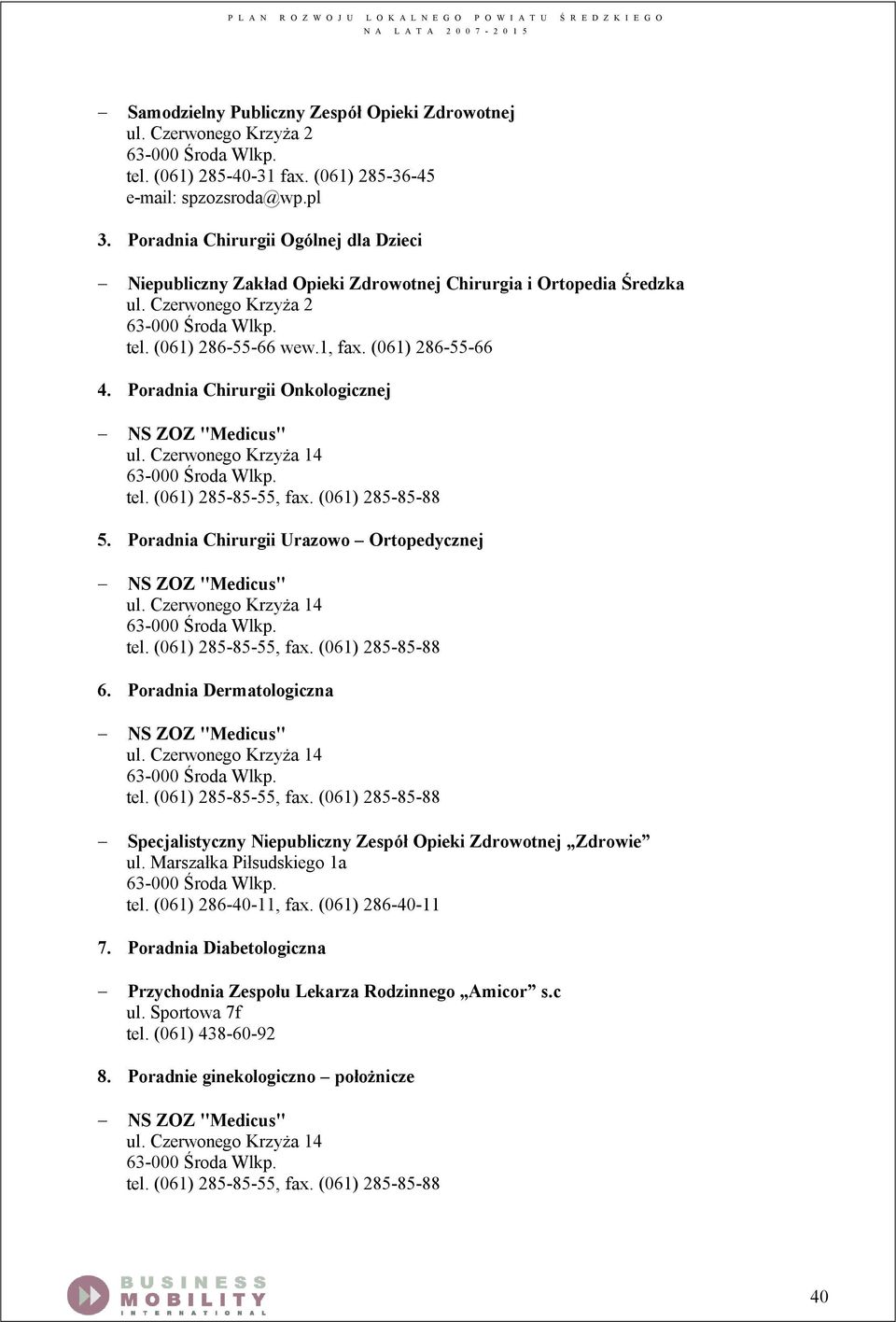 Poradnia Chirurgii Onkologicznej NS ZOZ "Medicus" ul. Czerwonego Krzyża 14 tel. (061) 285-85-55, fax. (061) 285-85-88 5. Poradnia Chirurgii Urazowo Ortopedycznej NS ZOZ "Medicus" ul.